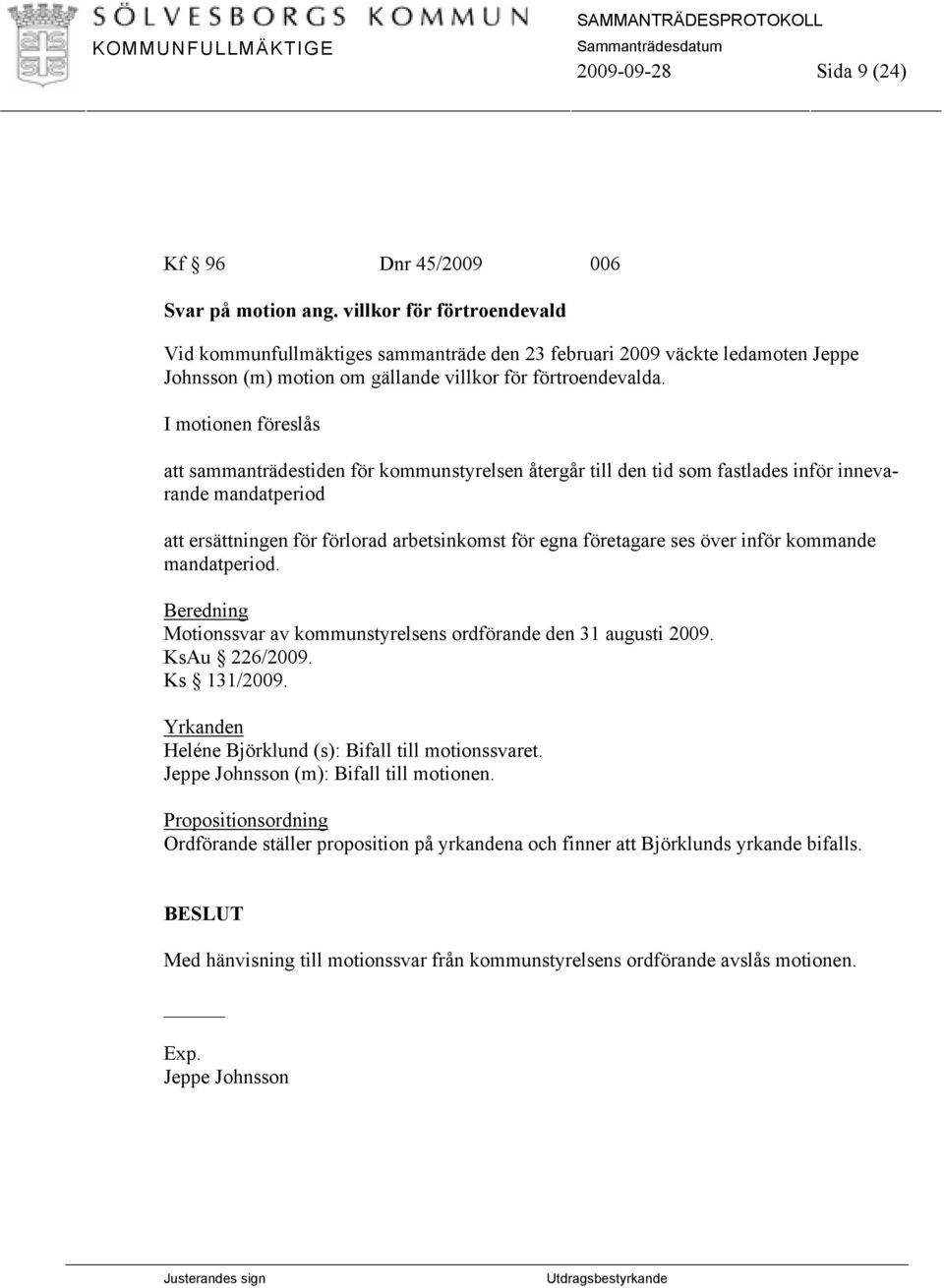 I motionen föreslås att sammanträdestiden för kommunstyrelsen återgår till den tid som fastlades inför innevarande mandatperiod att ersättningen för förlorad arbetsinkomst för egna företagare ses