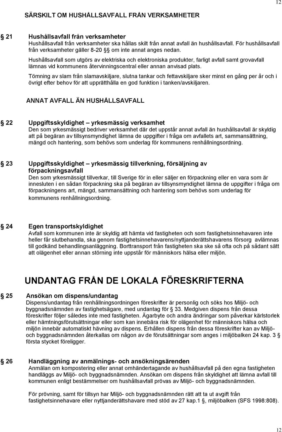 Hushållsavfall som utgörs av elektriska och elektroniska produkter, farligt avfall samt grovavfall lämnas vid kommunens återvinningscentral eller annan anvisad plats.