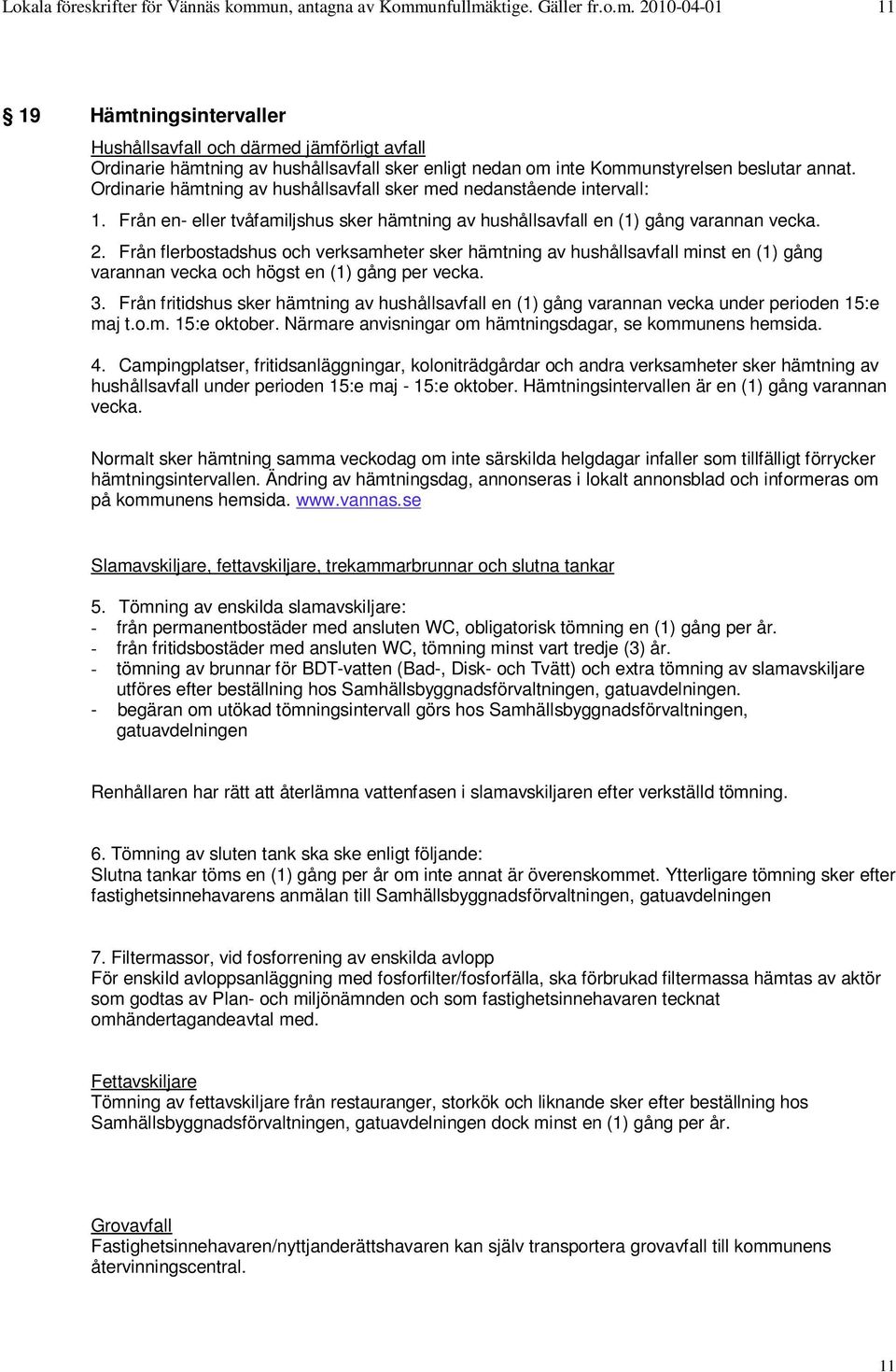 Ordinarie hämtning av hushållsavfall sker med nedanstående intervall: 1. Från en- eller tvåfamiljshus sker hämtning av hushållsavfall en (1) gång varannan vecka. 2.