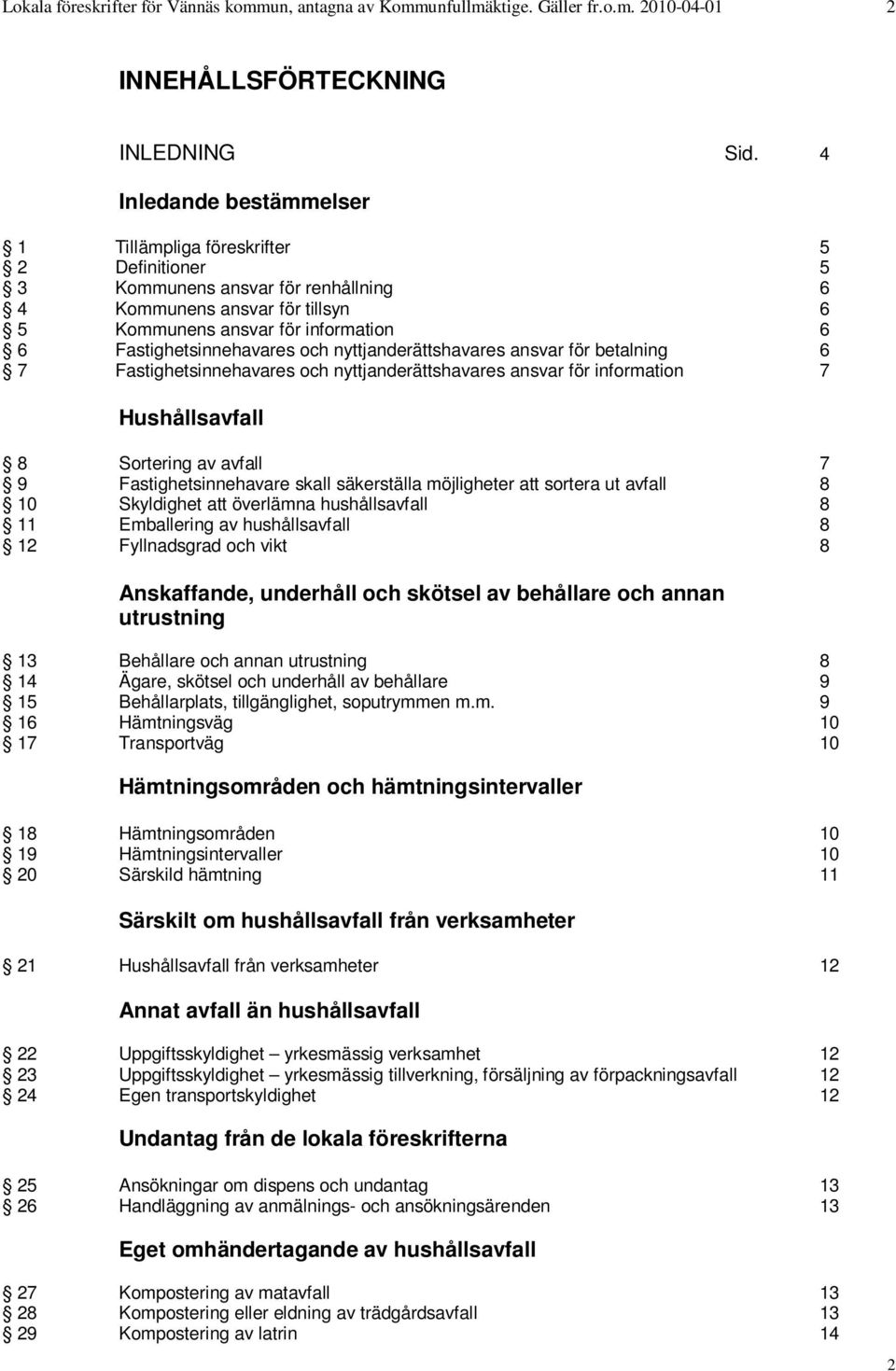 Fastighetsinnehavares och nyttjanderättshavares ansvar för betalning 6 7 Fastighetsinnehavares och nyttjanderättshavares ansvar för information 7 Hushållsavfall 8 Sortering av avfall 7 9