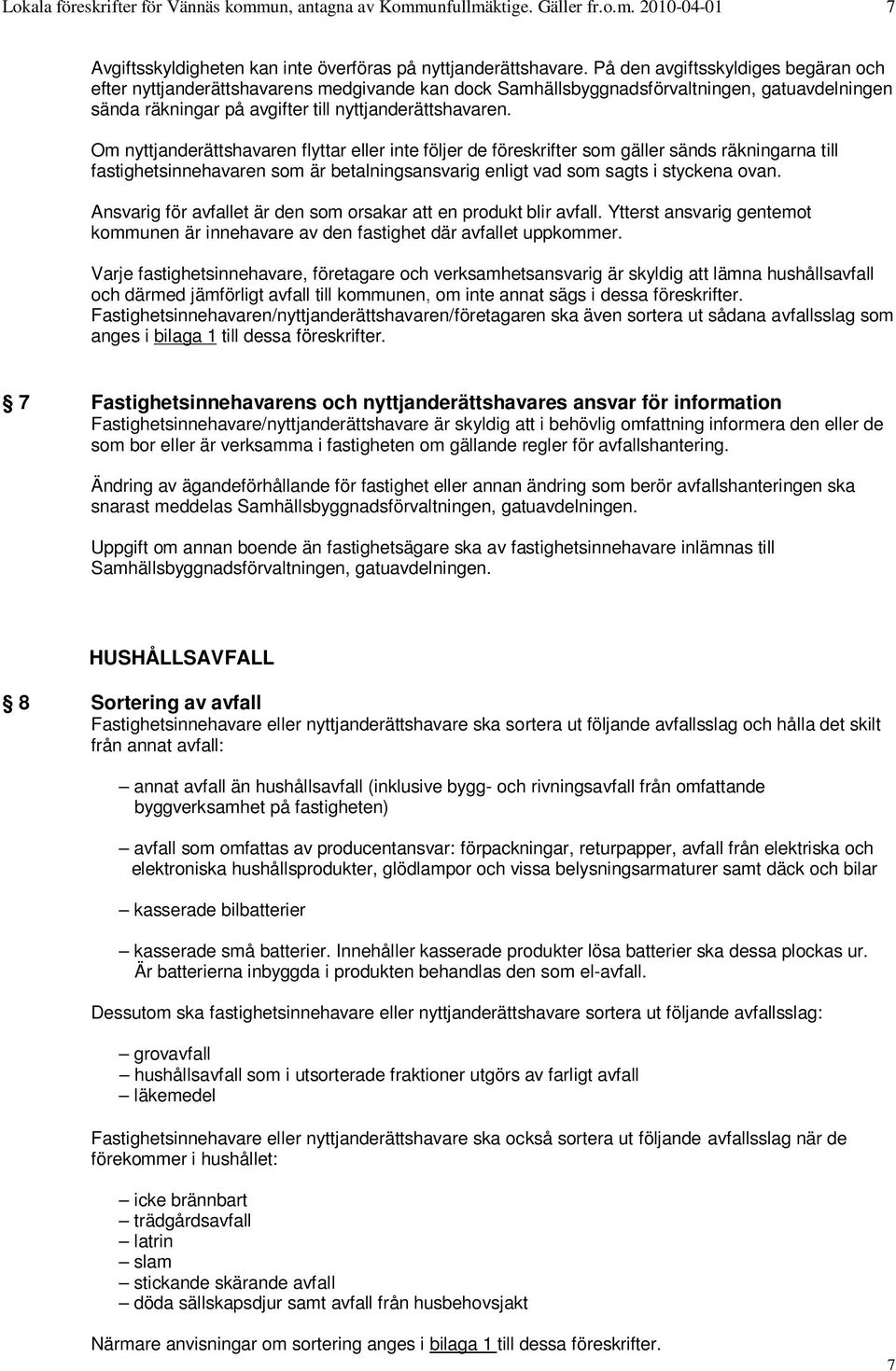 Om nyttjanderättshavaren flyttar eller inte följer de föreskrifter som gäller sänds räkningarna till fastighetsinnehavaren som är betalningsansvarig enligt vad som sagts i styckena ovan.