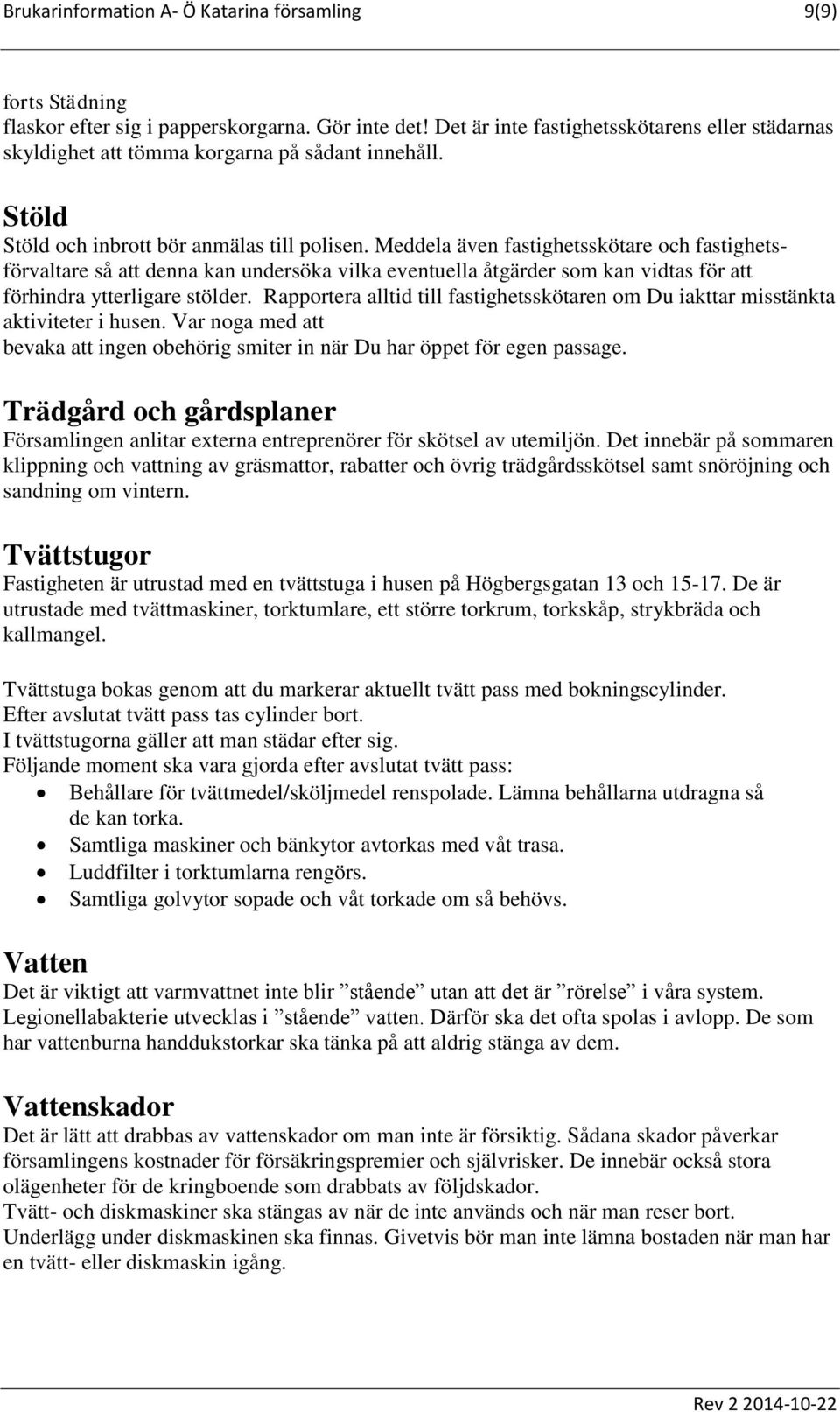 Meddela även fastighetsskötare och fastighetsförvaltare så att denna kan undersöka vilka eventuella åtgärder som kan vidtas för att förhindra ytterligare stölder.