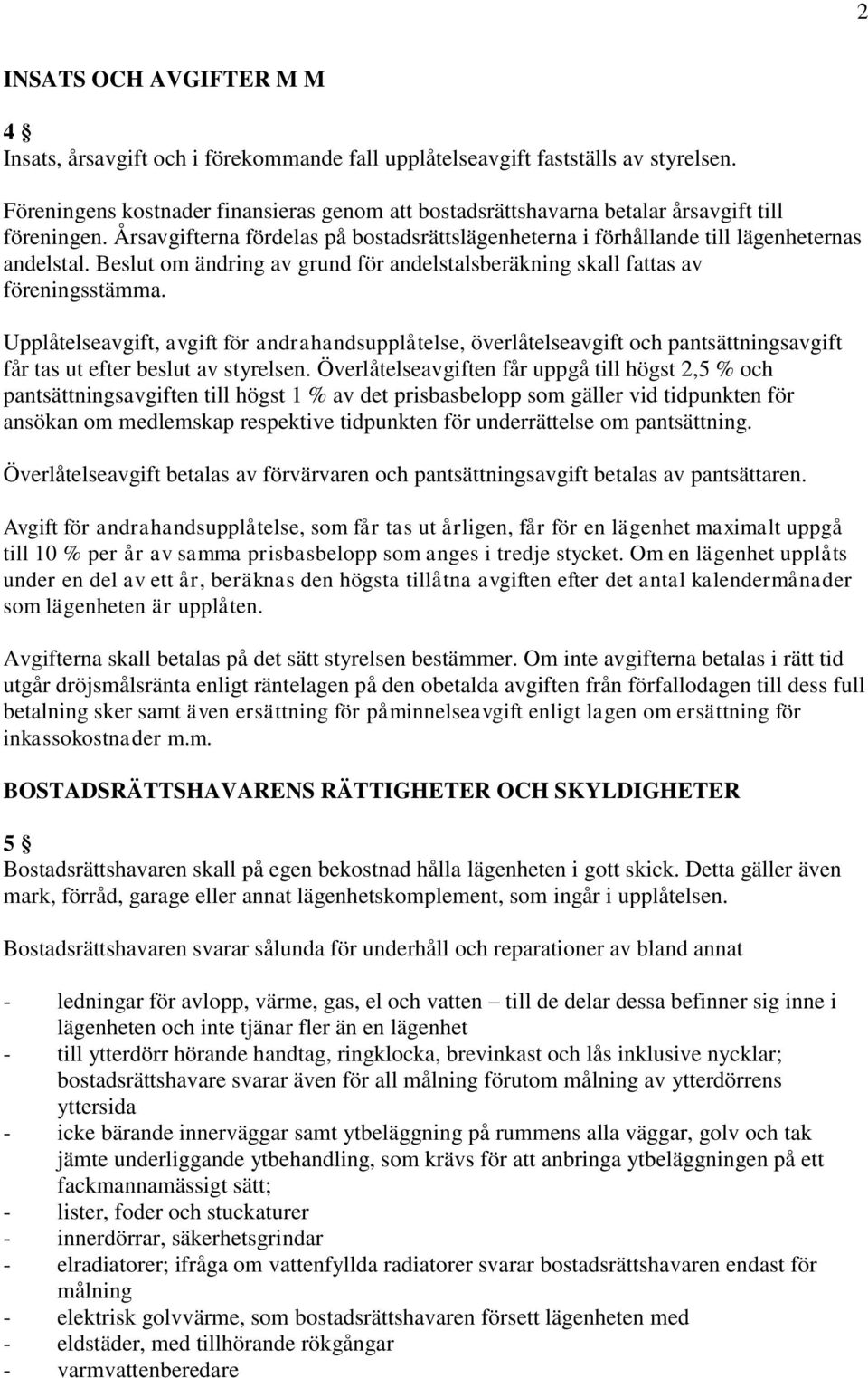 Beslut om ändring av grund för andelstalsberäkning skall fattas av föreningsstämma.