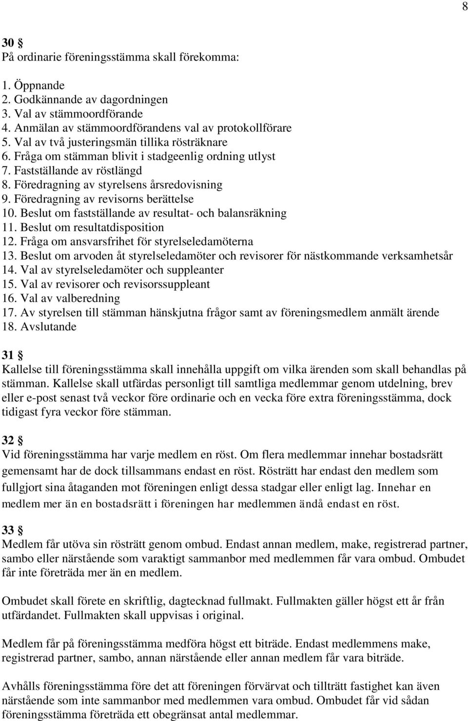 Föredragning av revisorns berättelse 10. Beslut om fastställande av resultat- och balansräkning 11. Beslut om resultatdisposition 12. Fråga om ansvarsfrihet för styrelseledamöterna 13.