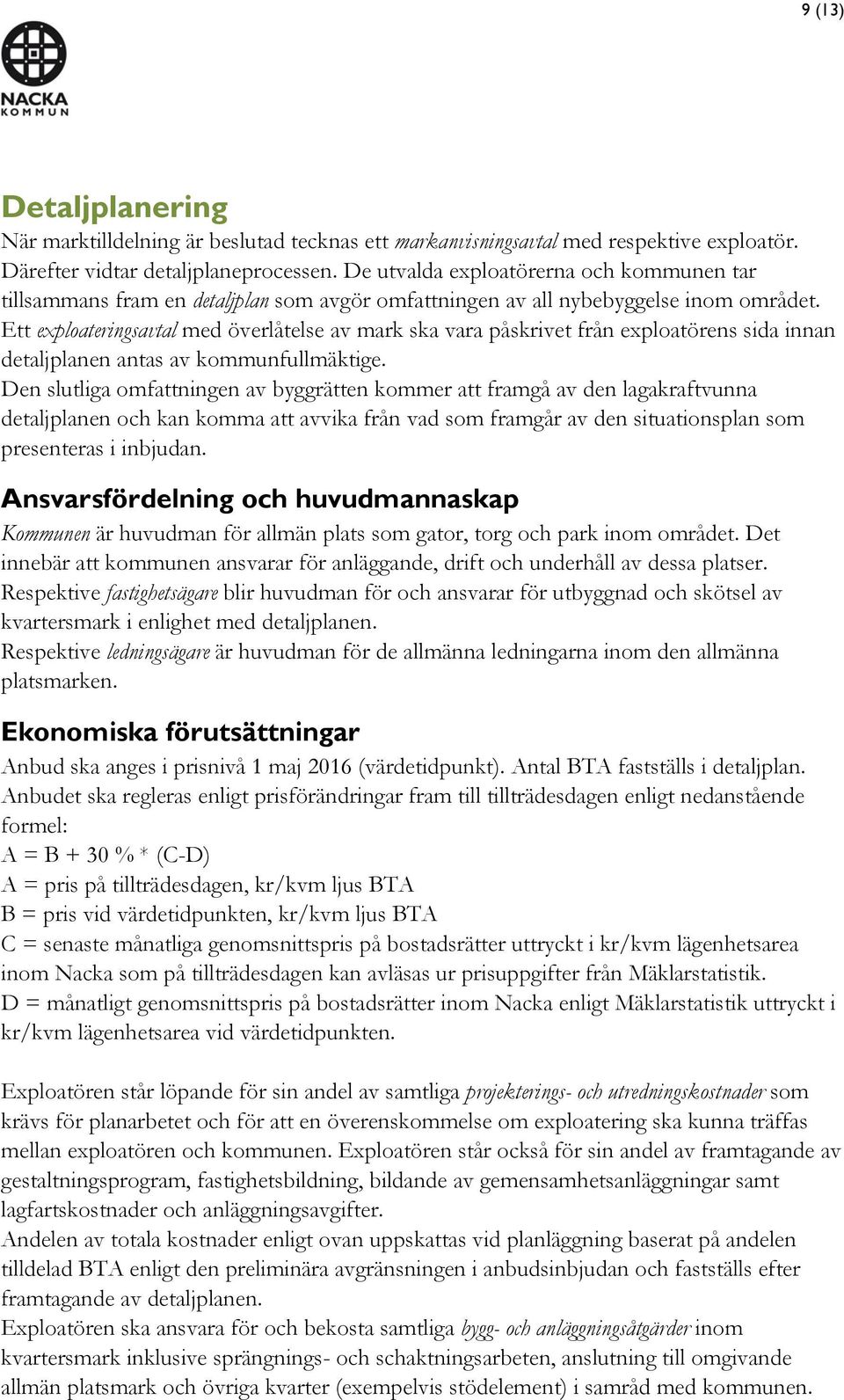 Ett exploateringsavtal med överlåtelse av mark ska vara påskrivet från exploatörens sida innan detaljplanen antas av kommunfullmäktige.