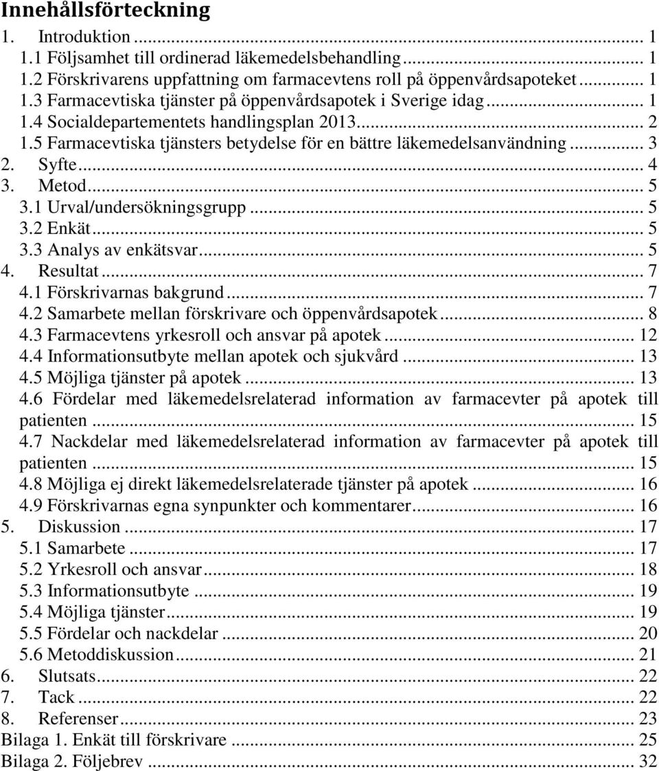 .. 5 3.3 Analys av enkätsvar... 5 4. Resultat... 7 4.1 Förskrivarnas bakgrund... 7 4.2 Samarbete mellan förskrivare och öppenvårdsapotek... 8 4.3 Farmacevtens yrkesroll och ansvar på apotek... 12 4.