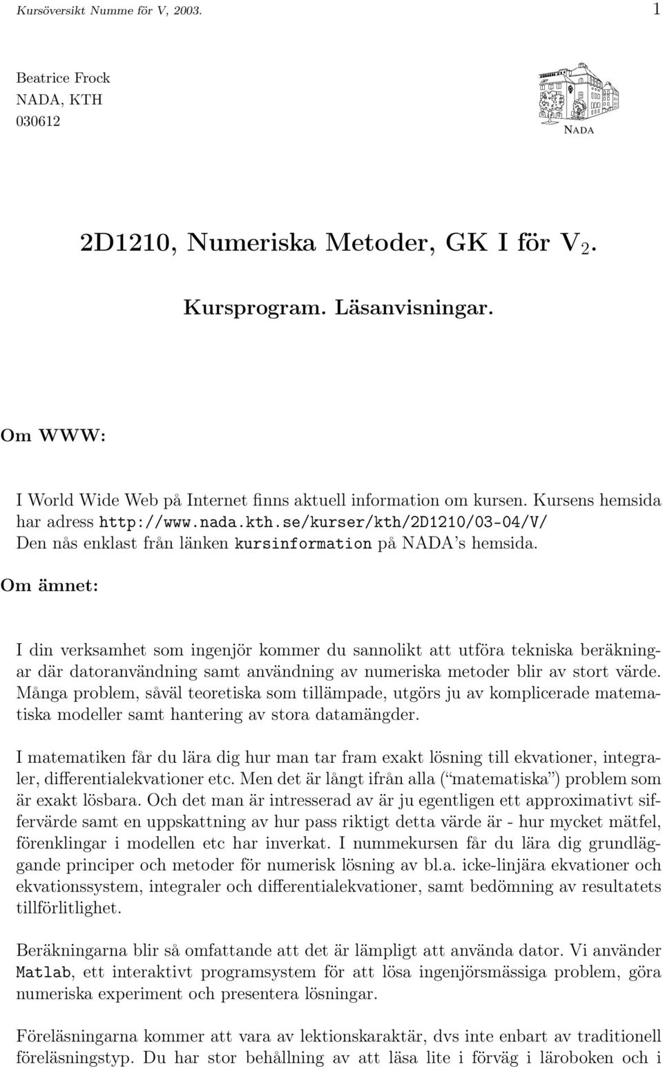 se/kurser/kth/2d1210/03-04/v/ Den nås enklast från länken kursinformation på NADA s hemsida.