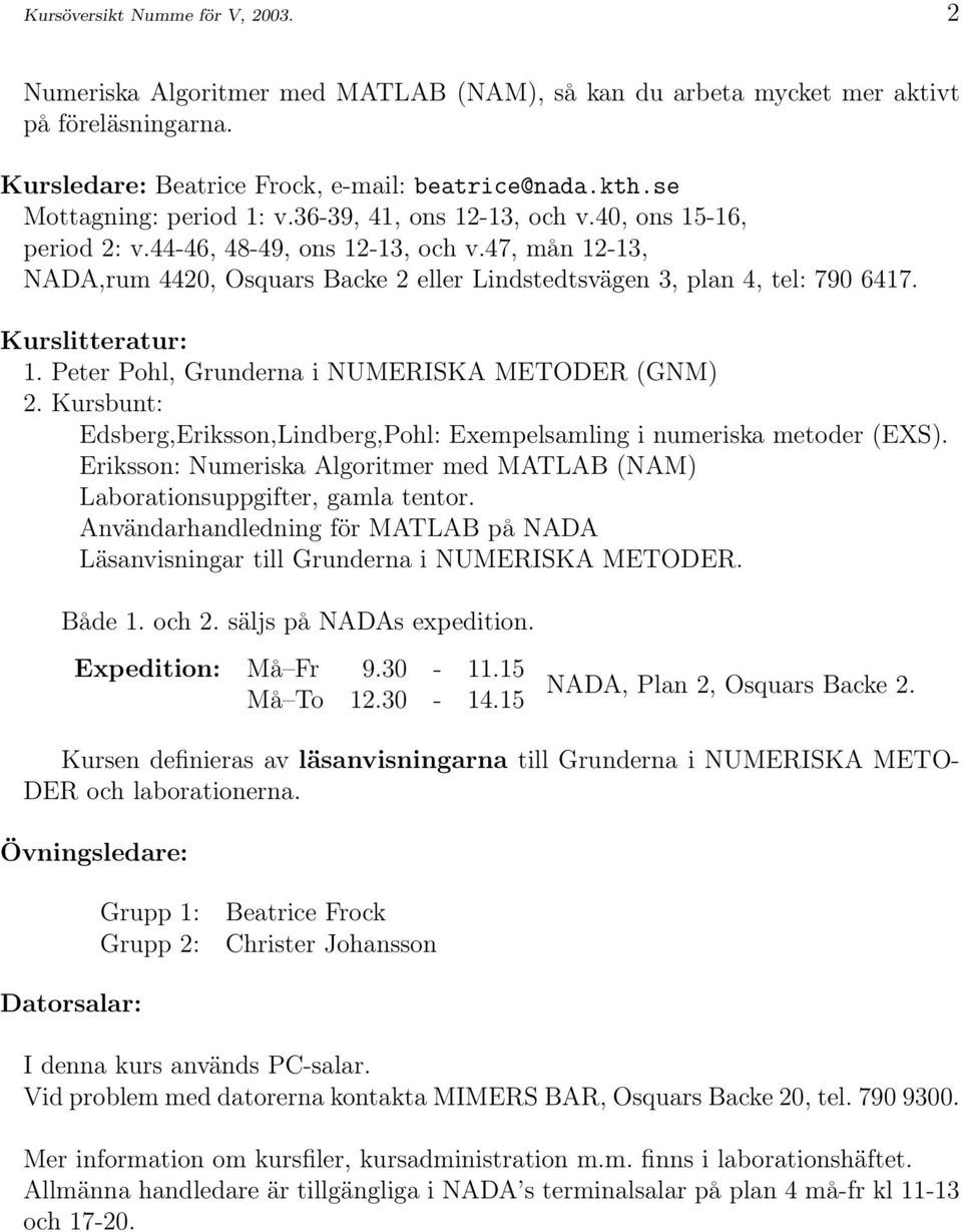 47, mån 12-13, NADA,rum 4420, Osquars Backe 2 eller Lindstedtsvägen 3, plan 4, tel: 790 6417. Kurslitteratur: 1. Peter Pohl, Grunderna i NUMERISKA METODER (GNM) 2.