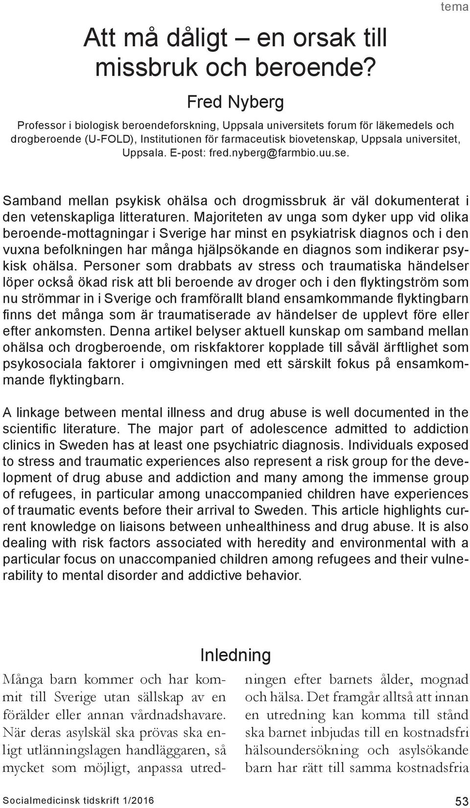 Uppsala. E-post: fred.nyberg@farmbio.uu.se. Samband mellan psykisk ohälsa och drogmissbruk är väl dokumenterat i den vetenskapliga litteraturen.