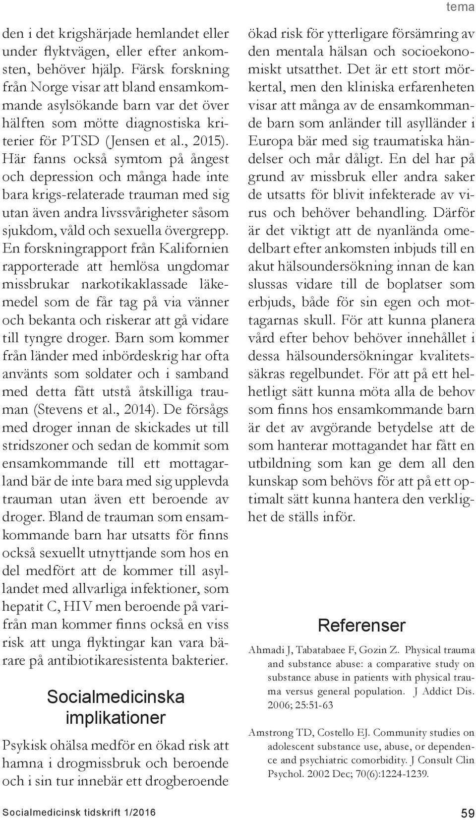 Här fanns också symtom på ångest och depression och många hade inte bara krigs-relaterade trauman med sig utan även andra livssvårigheter såsom sjukdom, våld och sexuella övergrepp.