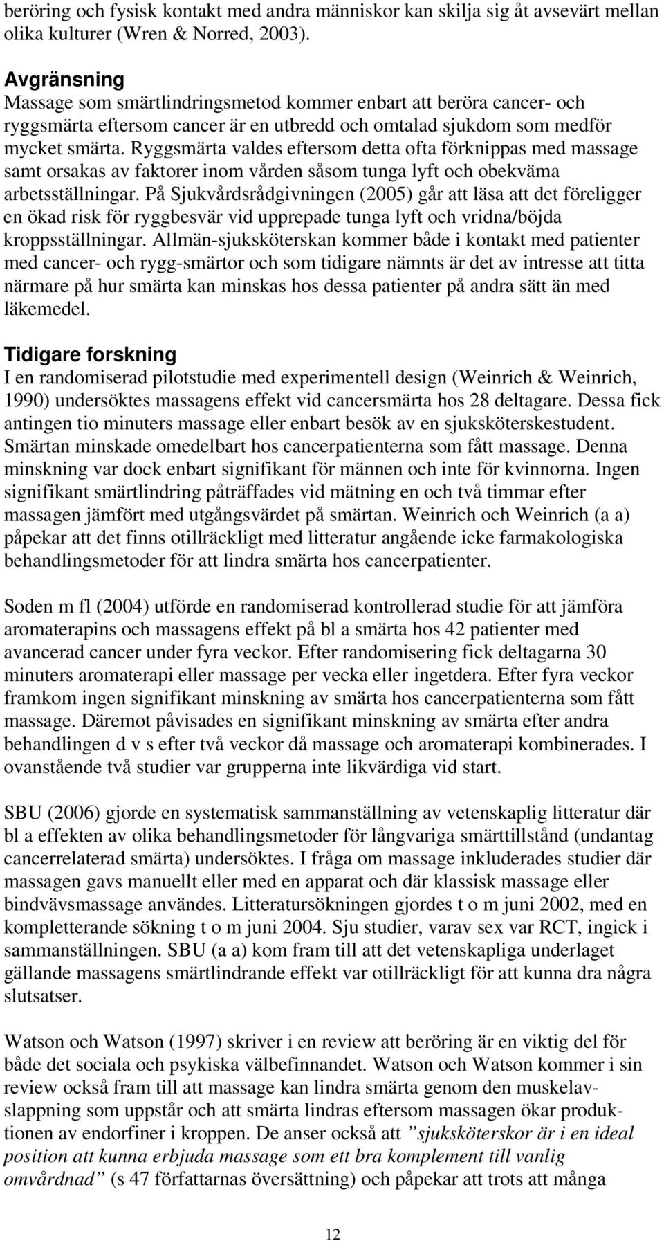 Ryggsmärta valdes eftersom detta ofta förknippas med massage samt orsakas av faktorer inom vården såsom tunga lyft och obekväma arbetsställningar.