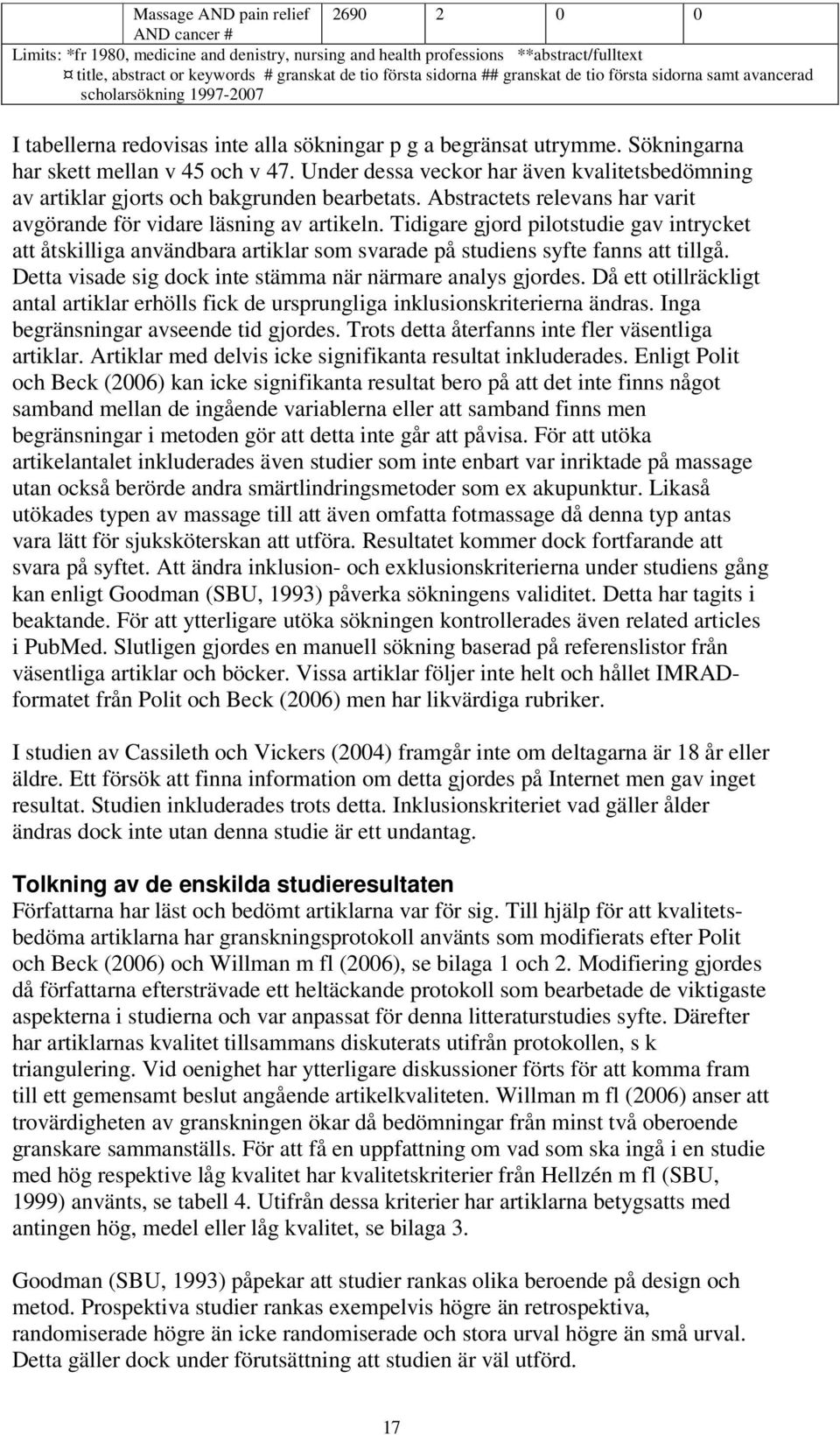 Under dessa veckor har även kvalitetsbedömning av artiklar gjorts och bakgrunden bearbetats. Abstractets relevans har varit avgörande för vidare läsning av artikeln.