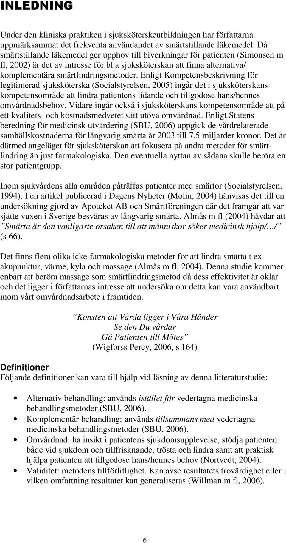 Enligt Kompetensbeskrivning för legitimerad sjuksköterska (Socialstyrelsen, 2005) ingår det i sjuksköterskans kompetensområde att lindra patientens lidande och tillgodose hans/hennes omvårdnadsbehov.