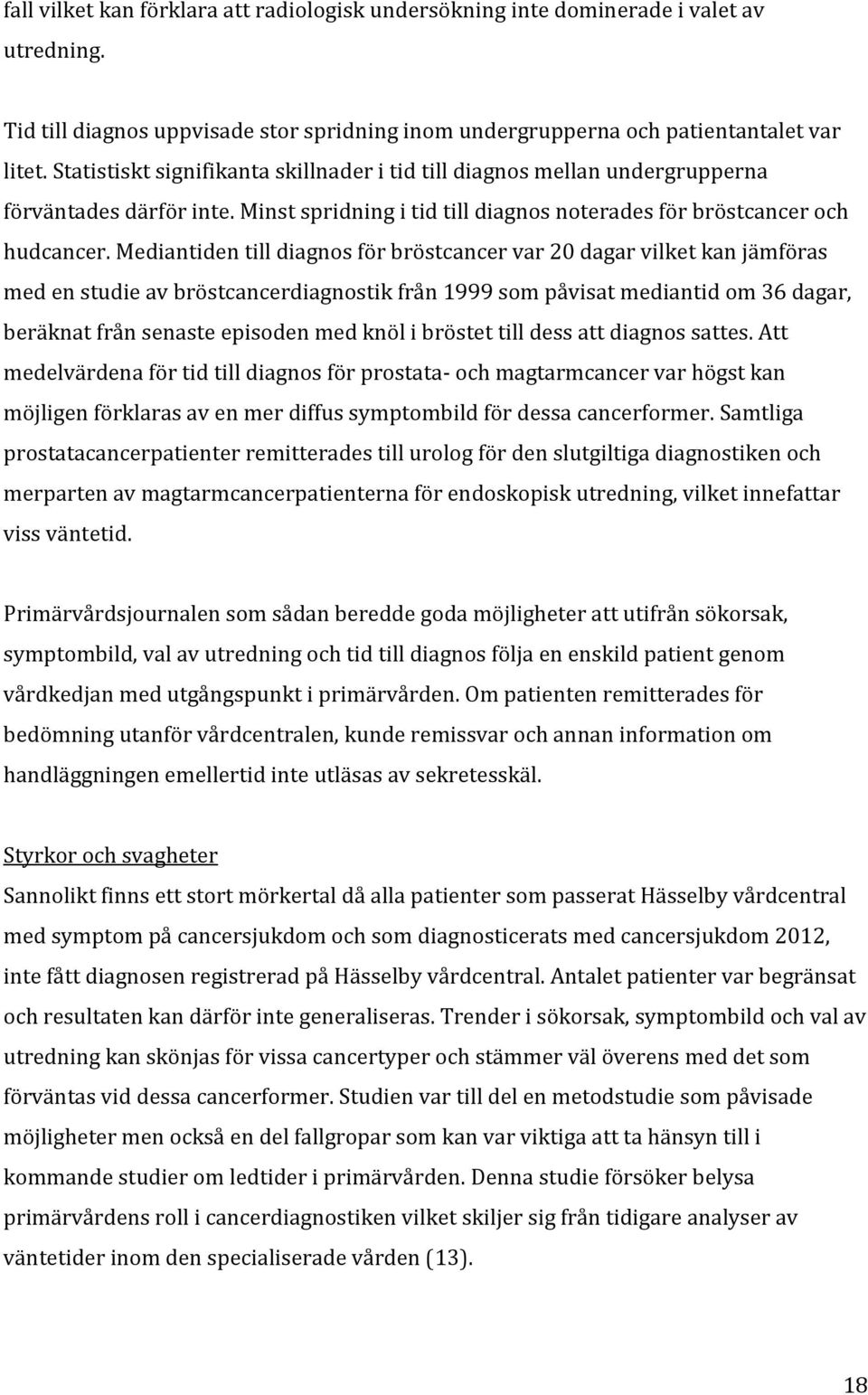 Mediantiden till diagnos för bröstcancer var 20 dagar vilket kan jämföras med en studie av bröstcancerdiagnostik från 1999 som påvisat mediantid om 36 dagar, beräknat från senaste episoden med knöl i