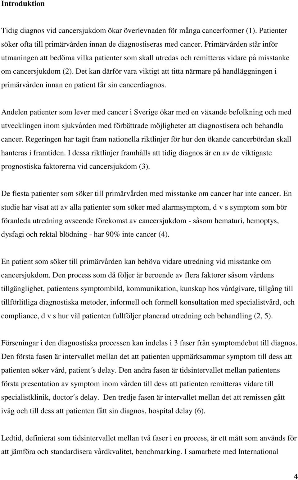 Det kan därför vara viktigt att titta närmare på handläggningen i primärvården innan en patient får sin cancerdiagnos.