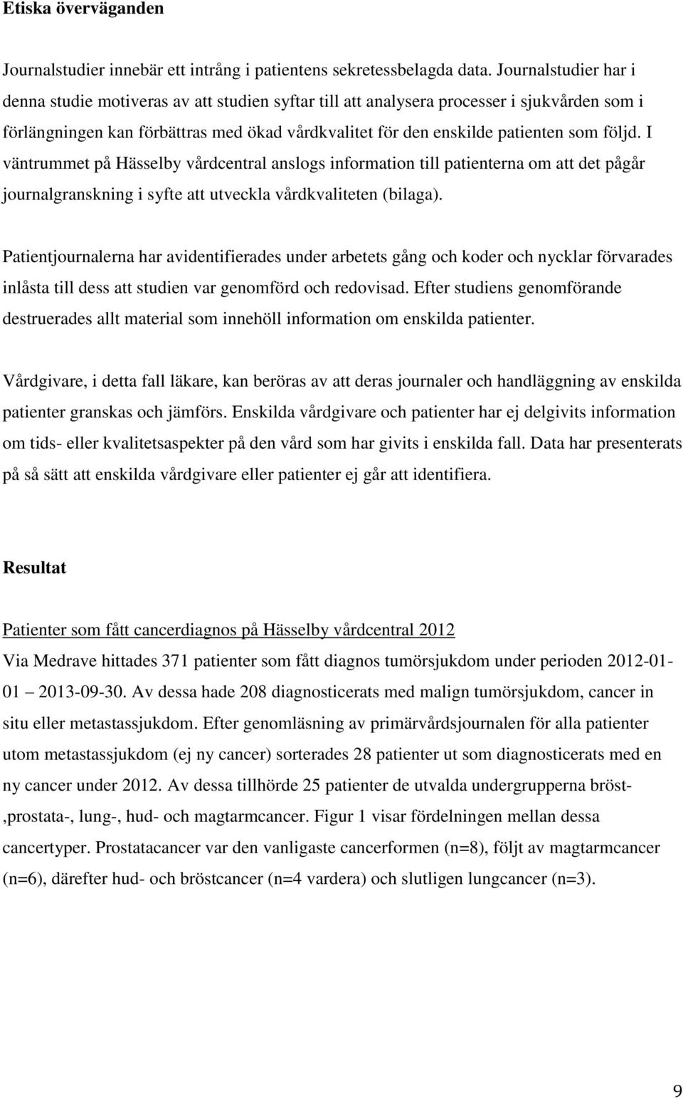 följd. I väntrummet på Hässelby vårdcentral anslogs information till patienterna om att det pågår journalgranskning i syfte att utveckla vårdkvaliteten (bilaga).