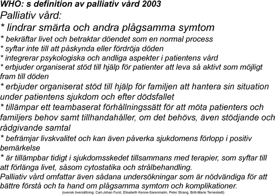 organiserat stöd till hjälp för familjen att hantera sin situation under patientens sjukdom och efter dödsfallet * tillämpar ett teambaserat förhållningssätt för att möta patienters och familjers