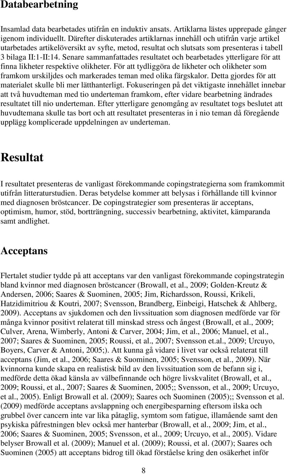 Senare sammanfattades resultatet och bearbetades ytterligare för att finna likheter respektive olikheter.