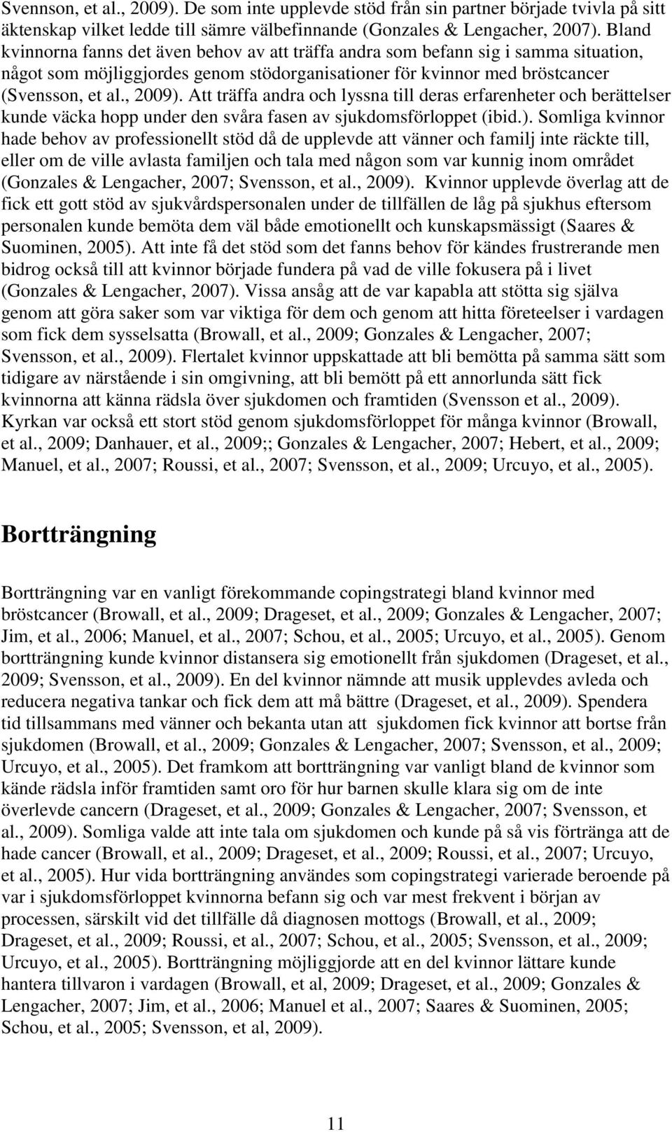 Att träffa andra och lyssna till deras erfarenheter och berättelser kunde väcka hopp under den svåra fasen av sjukdomsförloppet (ibid.).