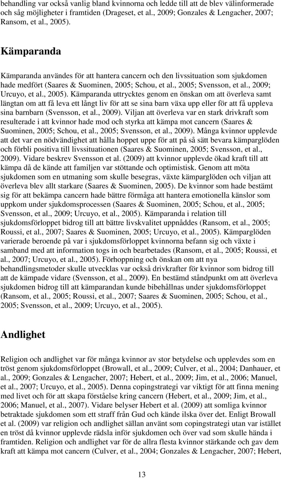 Kämparanda uttrycktes genom en önskan om att överleva samt längtan om att få leva ett långt liv för att se sina barn växa upp eller för att få uppleva sina barnbarn (Svensson, et al., 2009).