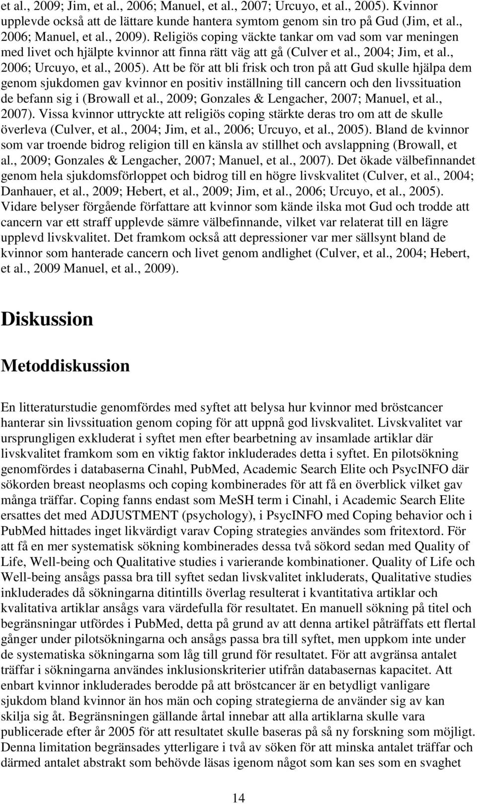 Att be för att bli frisk och tron på att Gud skulle hjälpa dem genom sjukdomen gav kvinnor en positiv inställning till cancern och den livssituation de befann sig i (Browall et al.