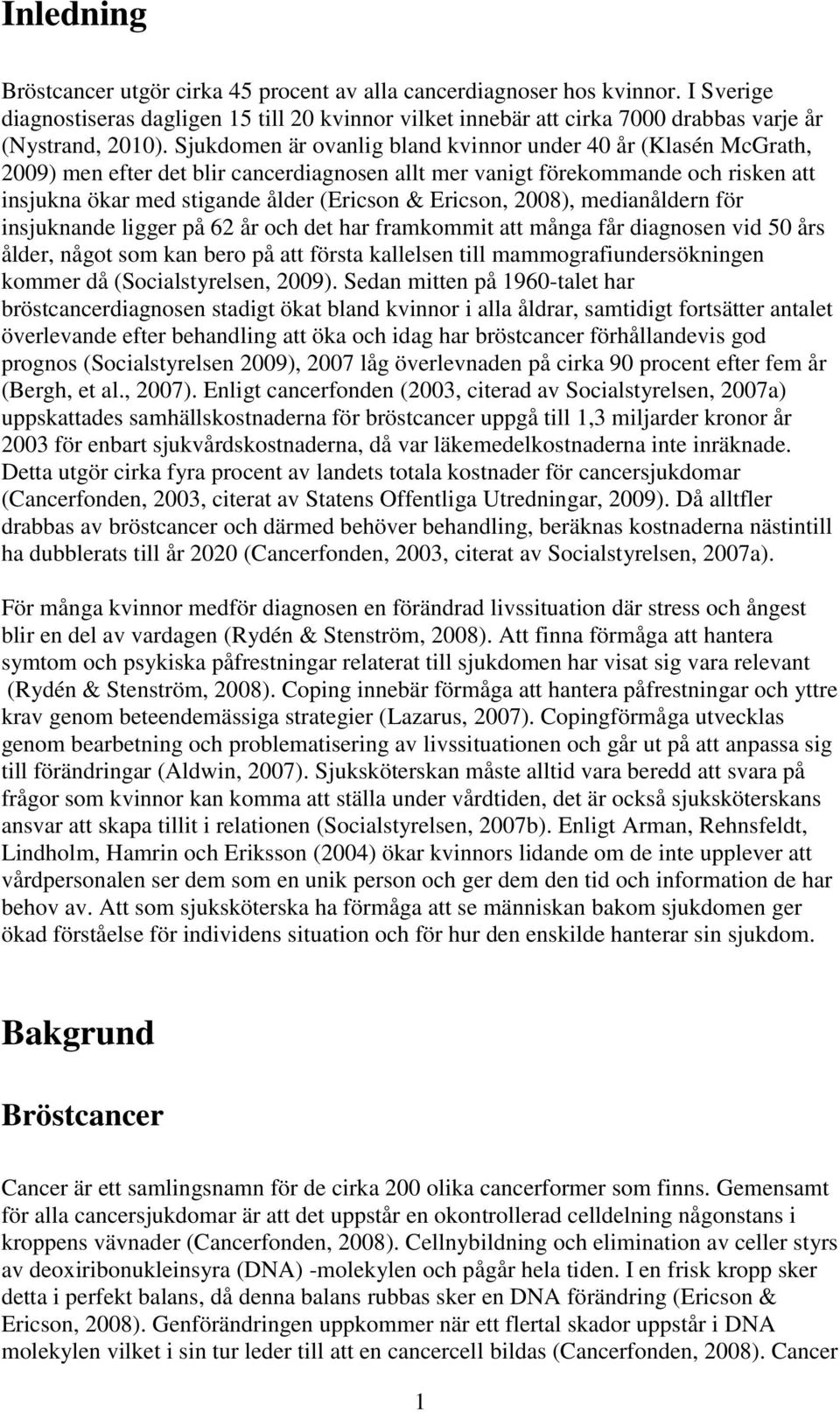 Ericson, 2008), medianåldern för insjuknande ligger på 62 år och det har framkommit att många får diagnosen vid 50 års ålder, något som kan bero på att första kallelsen till mammografiundersökningen