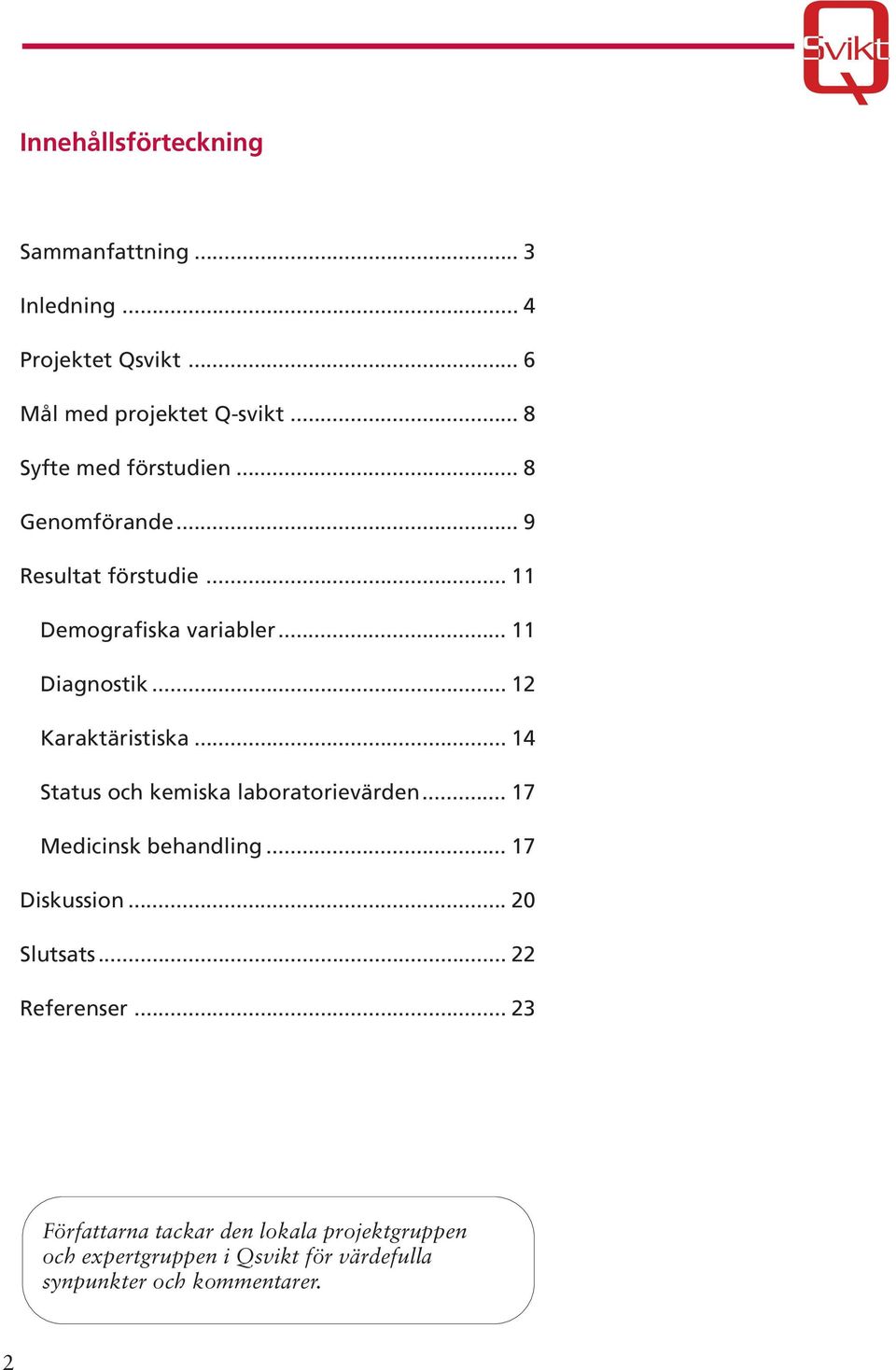 .. 12 Karaktäristiska... 14 Status och kemiska laboratorievärden... 17 Medicinsk behandling... 17 Diskussion.