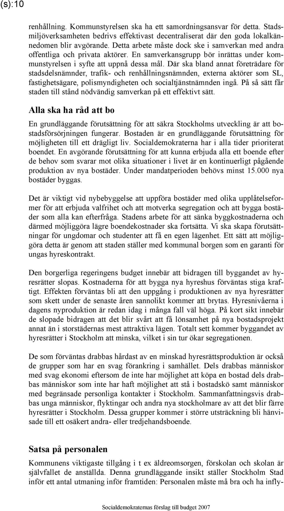 Där ska bland annat företrädare för stadsdelsnämnder, trafik- och renhållningsnämnden, externa aktörer som SL, fastighetsägare, polismyndigheten och socialtjänstnämnden ingå.