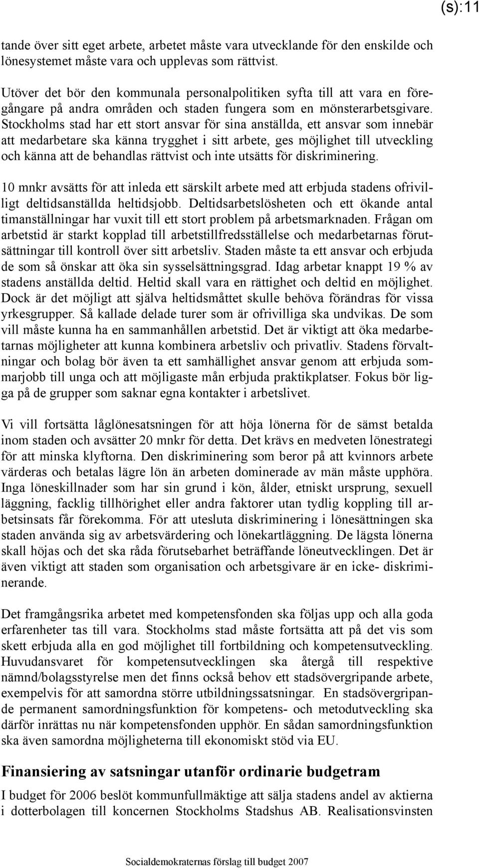 Stockholms stad har ett stort ansvar för sina anställda, ett ansvar som innebär att medarbetare ska känna trygghet i sitt arbete, ges möjlighet till utveckling och känna att de behandlas rättvist och