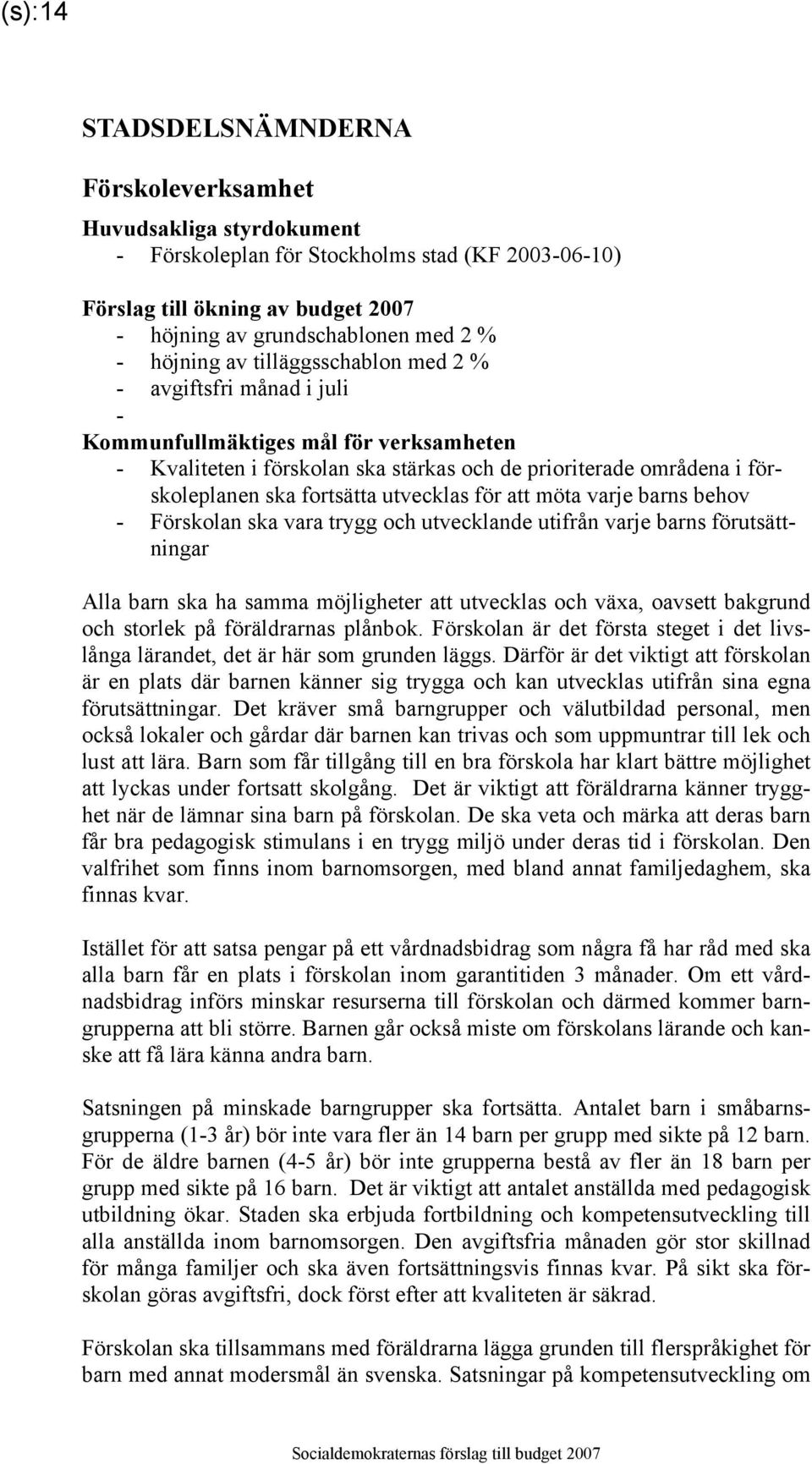 fortsätta utvecklas för att möta varje barns behov - Förskolan ska vara trygg och utvecklande utifrån varje barns förutsättningar Alla barn ska ha samma möjligheter att utvecklas och växa, oavsett