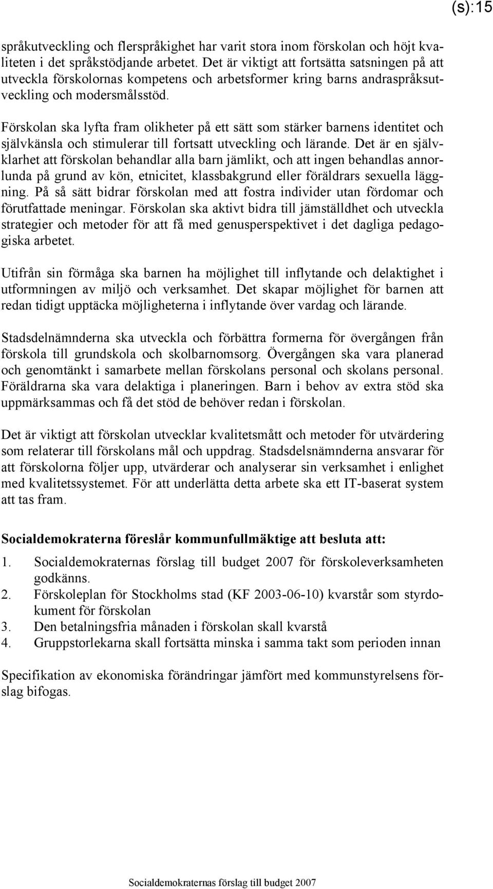 Förskolan ska lyfta fram olikheter på ett sätt som stärker barnens identitet och självkänsla och stimulerar till fortsatt utveckling och lärande.