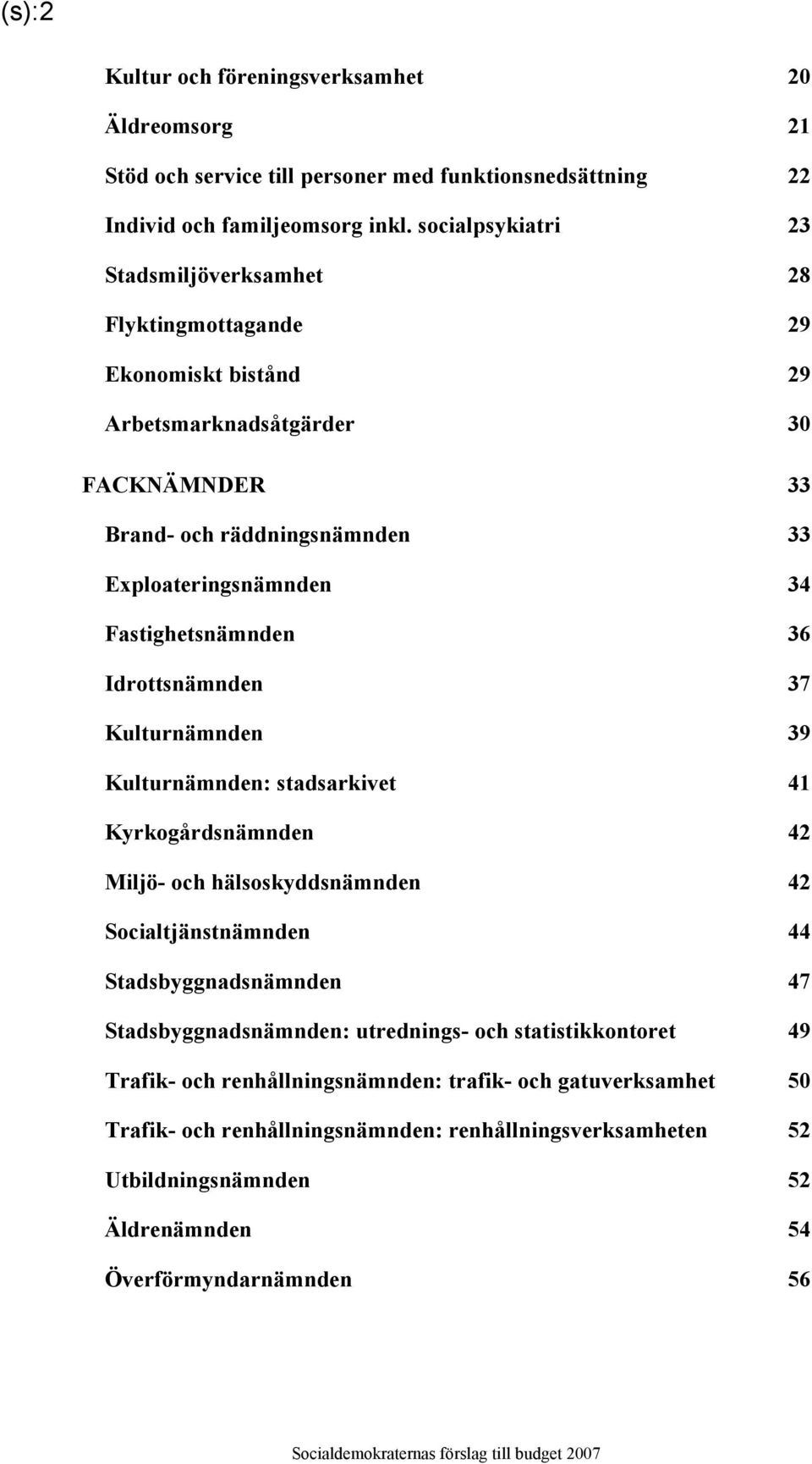 Fastighetsnämnden 36 Idrottsnämnden 37 Kulturnämnden 39 Kulturnämnden: stadsarkivet 41 Kyrkogårdsnämnden 42 Miljö- och hälsoskyddsnämnden 42 Socialtjänstnämnden 44 Stadsbyggnadsnämnden 47