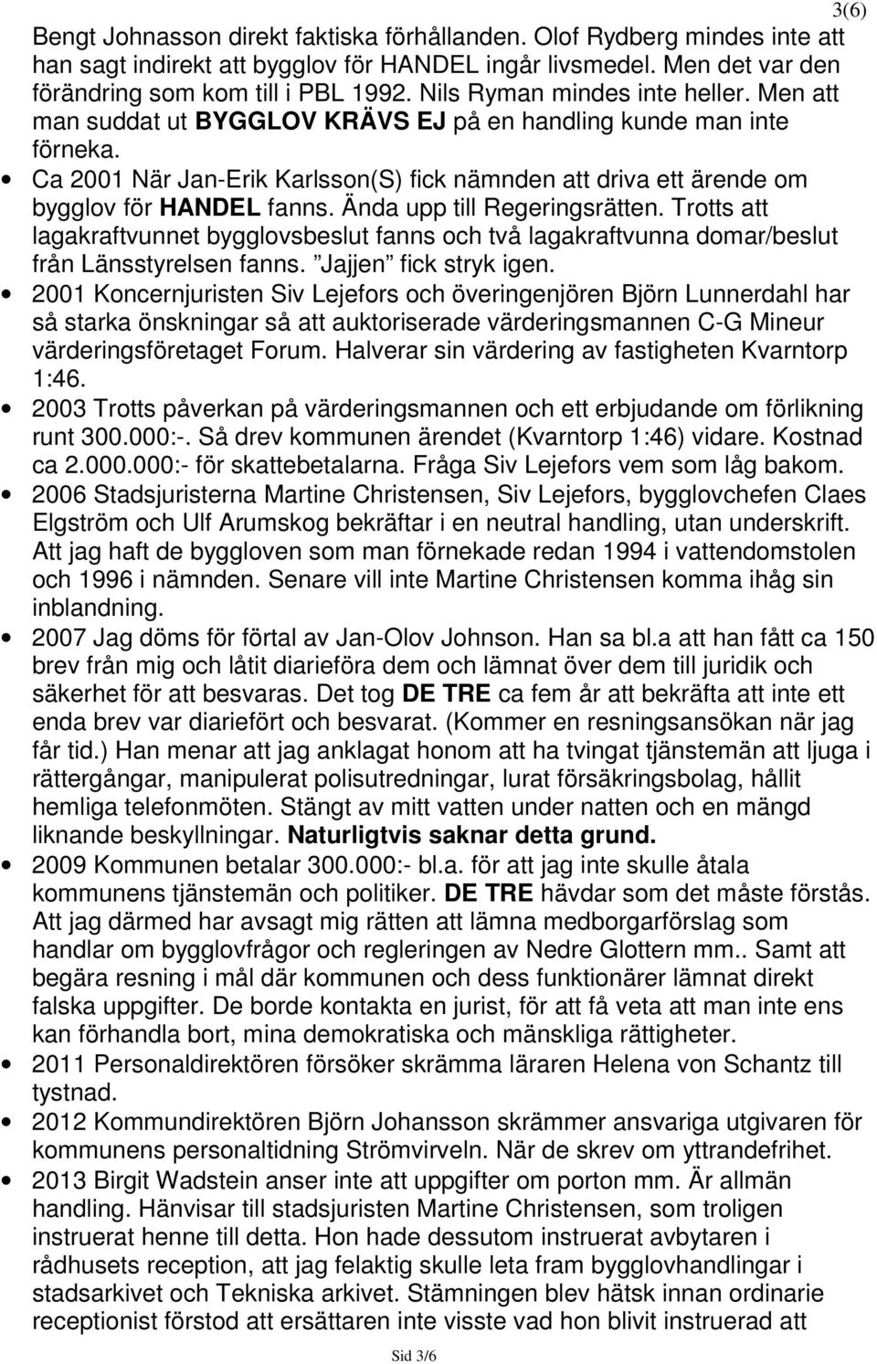 Ca 2001 När Jan-Erik Karlsson(S) fick nämnden att driva ett ärende om bygglov för HANDEL fanns. Ända upp till Regeringsrätten.
