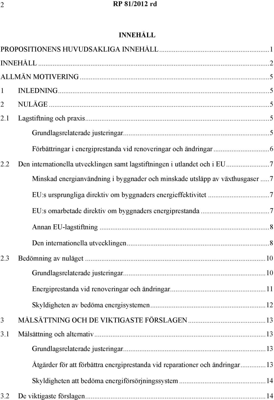 ..7 Minskad energianvändning i byggnader och minskade utsläpp av växthusgaser...7 EU:s ursprungliga direktiv om byggnaders energieffektivitet...7 EU:s omarbetade direktiv om byggnaders energiprestanda.