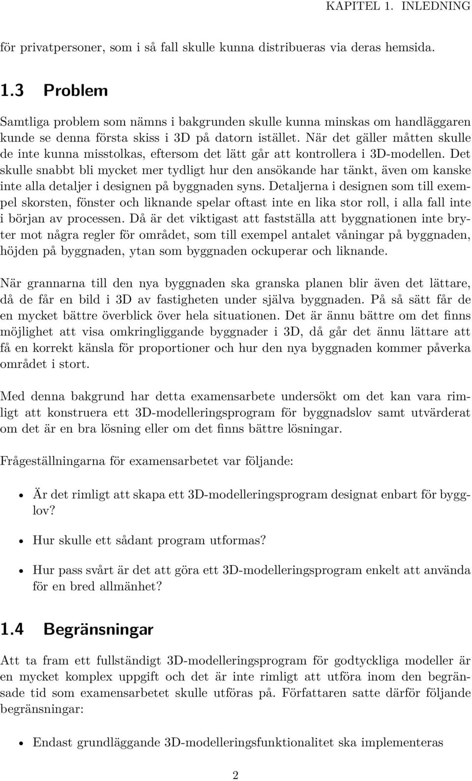 Det skulle snabbt bli mycket mer tydligt hur den ansökande har tänkt, även om kanske inte alla detaljer i designen på byggnaden syns.