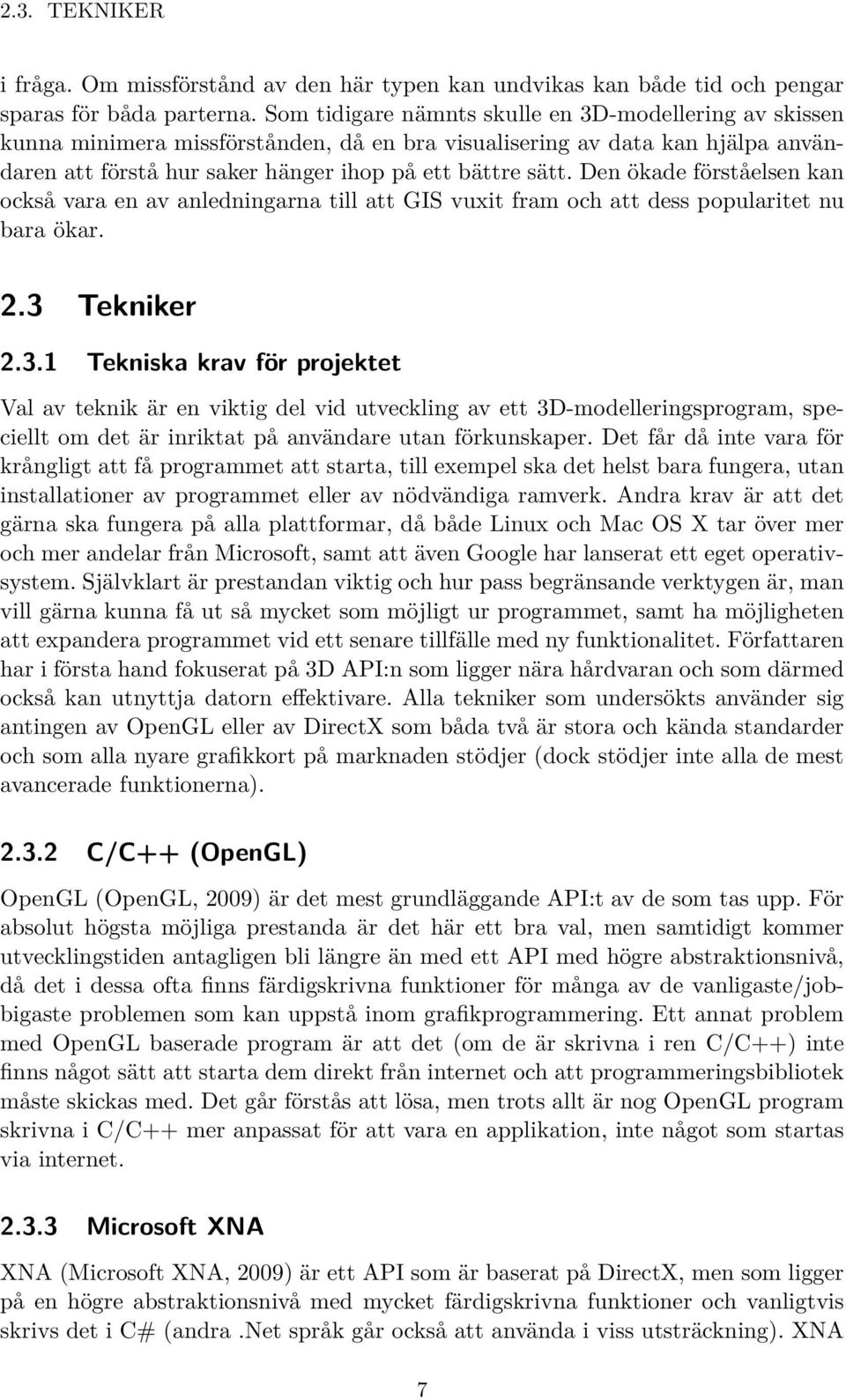 Den ökade förståelsen kan också vara en av anledningarna till att GIS vuxit fram och att dess popularitet nu bara ökar. 2.3 