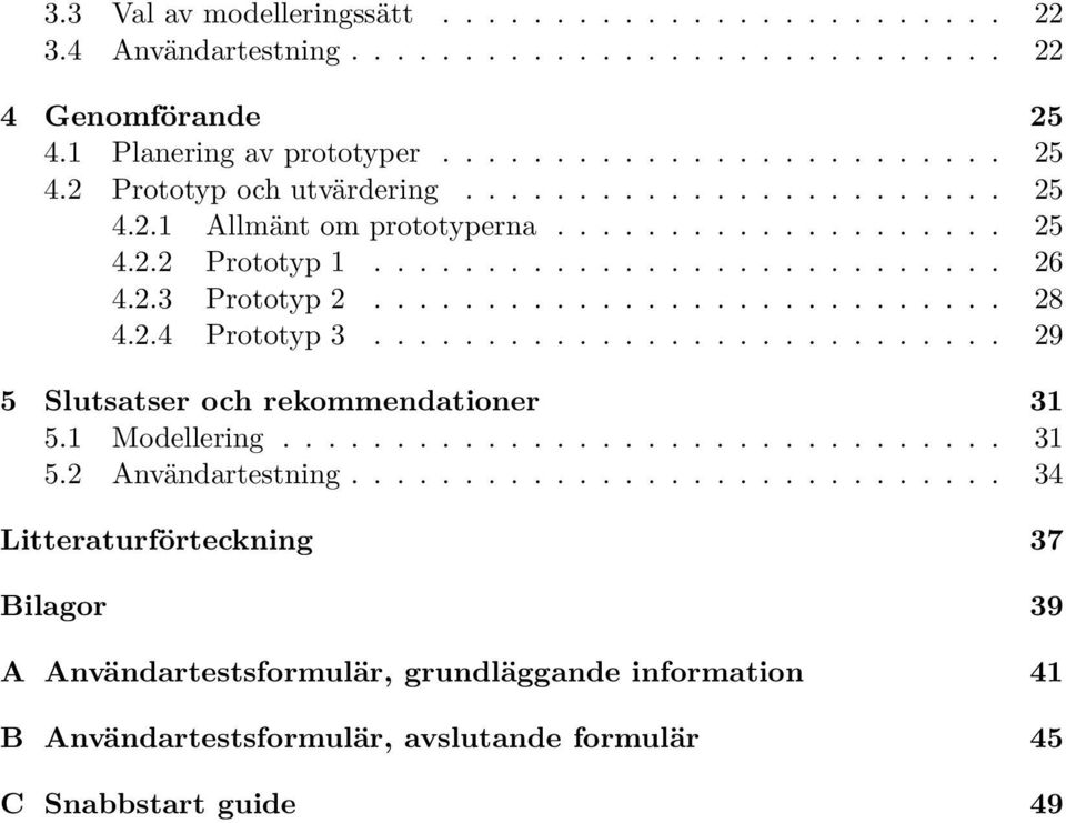 ........................... 29 5 Slutsatser och rekommendationer 31 5.1 Modellering................................ 31 5.2 Användartestning.