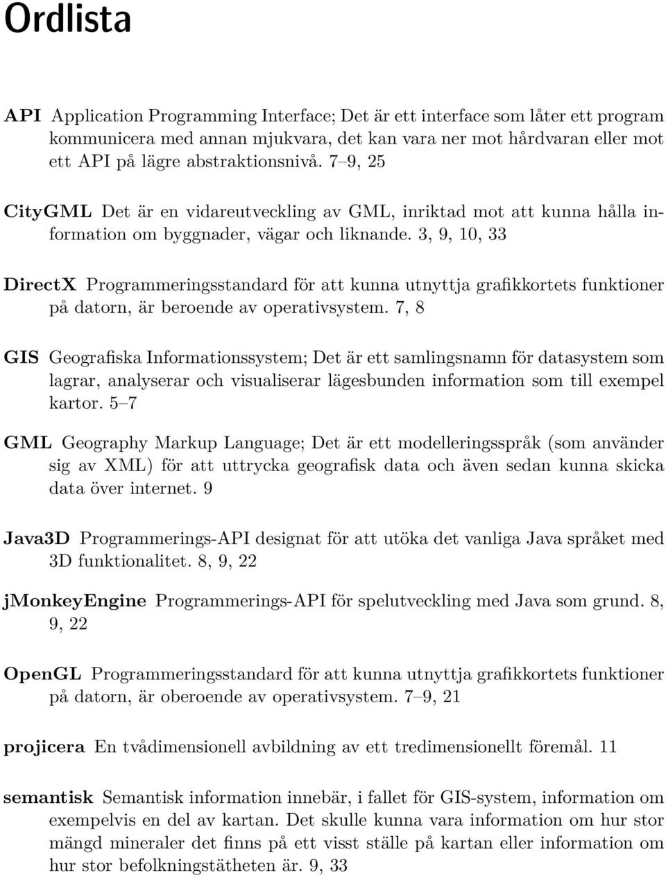 3, 9, 10, 33 DirectX Programmeringsstandard för att kunna utnyttja grafikkortets funktioner på datorn, är beroende av operativsystem.