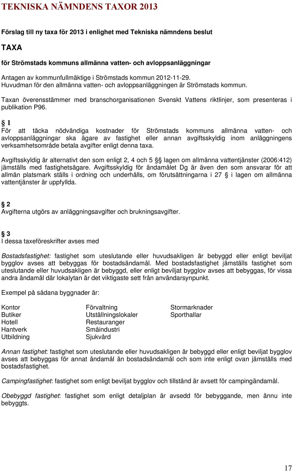 Taxan överensstämmer med branschorganisationen Svenskt Vattens riktlinjer, som presenteras i publikation P96.