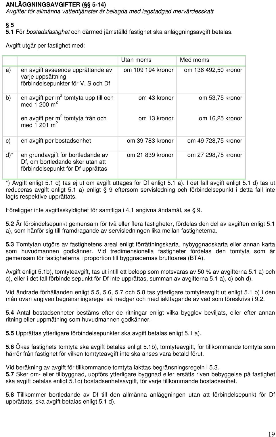 tomtyta från och med 1 201 m 2 Utan moms om 109 194 kronor om 43 kronor om 13 kronor Med moms om 136 492,50 kronor om 53,75 kronor om 16,25 kronor c) en avgift per bostadsenhet om 39 783 kronor om 49