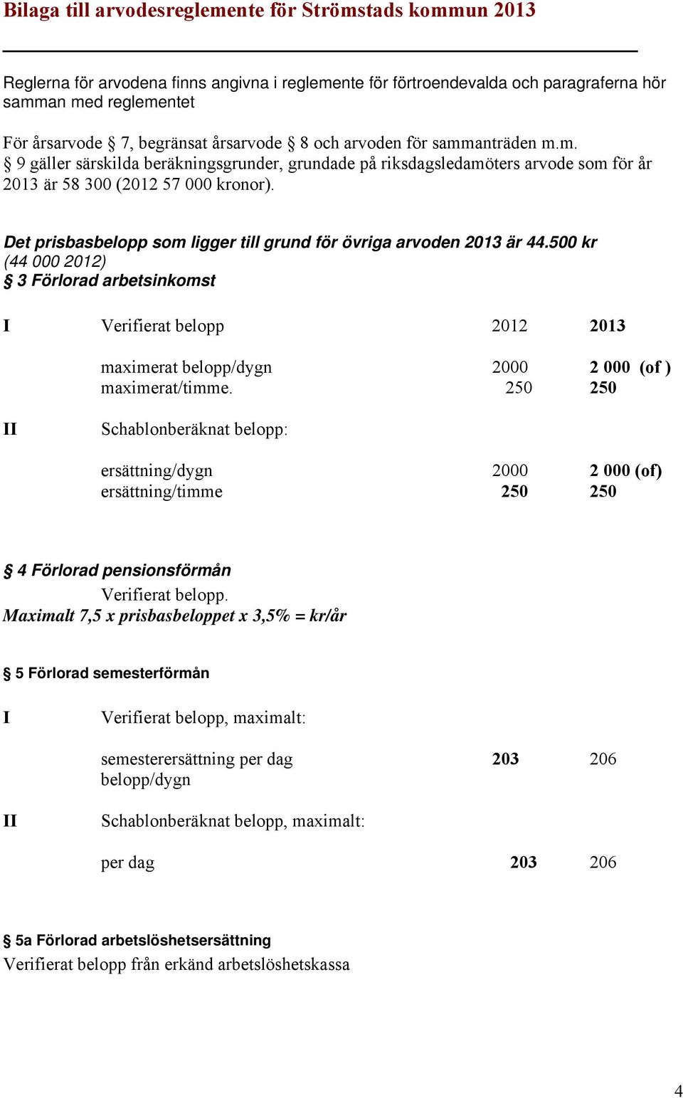 Det prisbasbelopp som ligger till grund för övriga arvoden 2013 är 44.