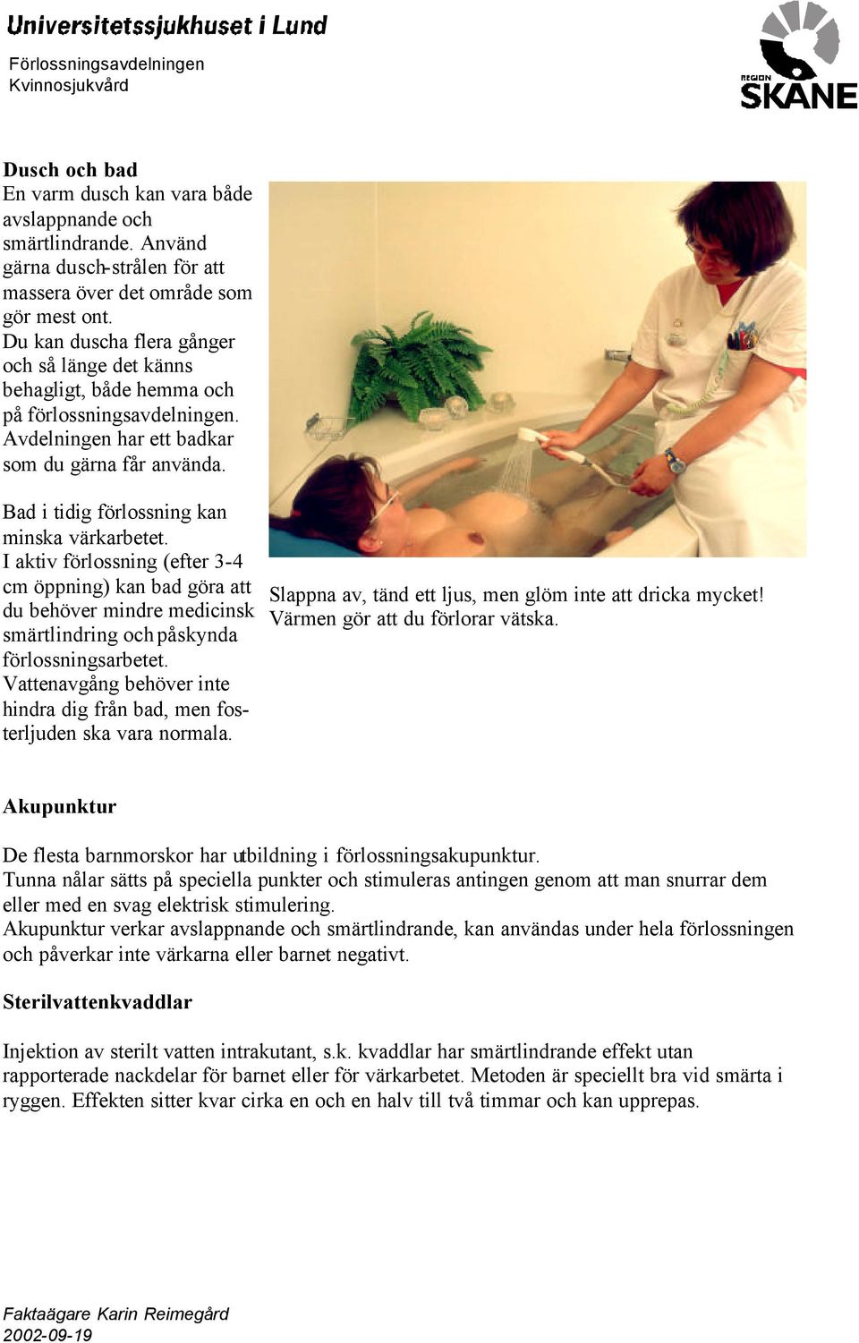 Bad i tidig förlossning kan minska värkarbetet. I aktiv förlossning (efter 3-4 cm öppning) kan bad göra att du behöver mindre medicinsk smärtlindring och påskynda förlossningsarbetet.