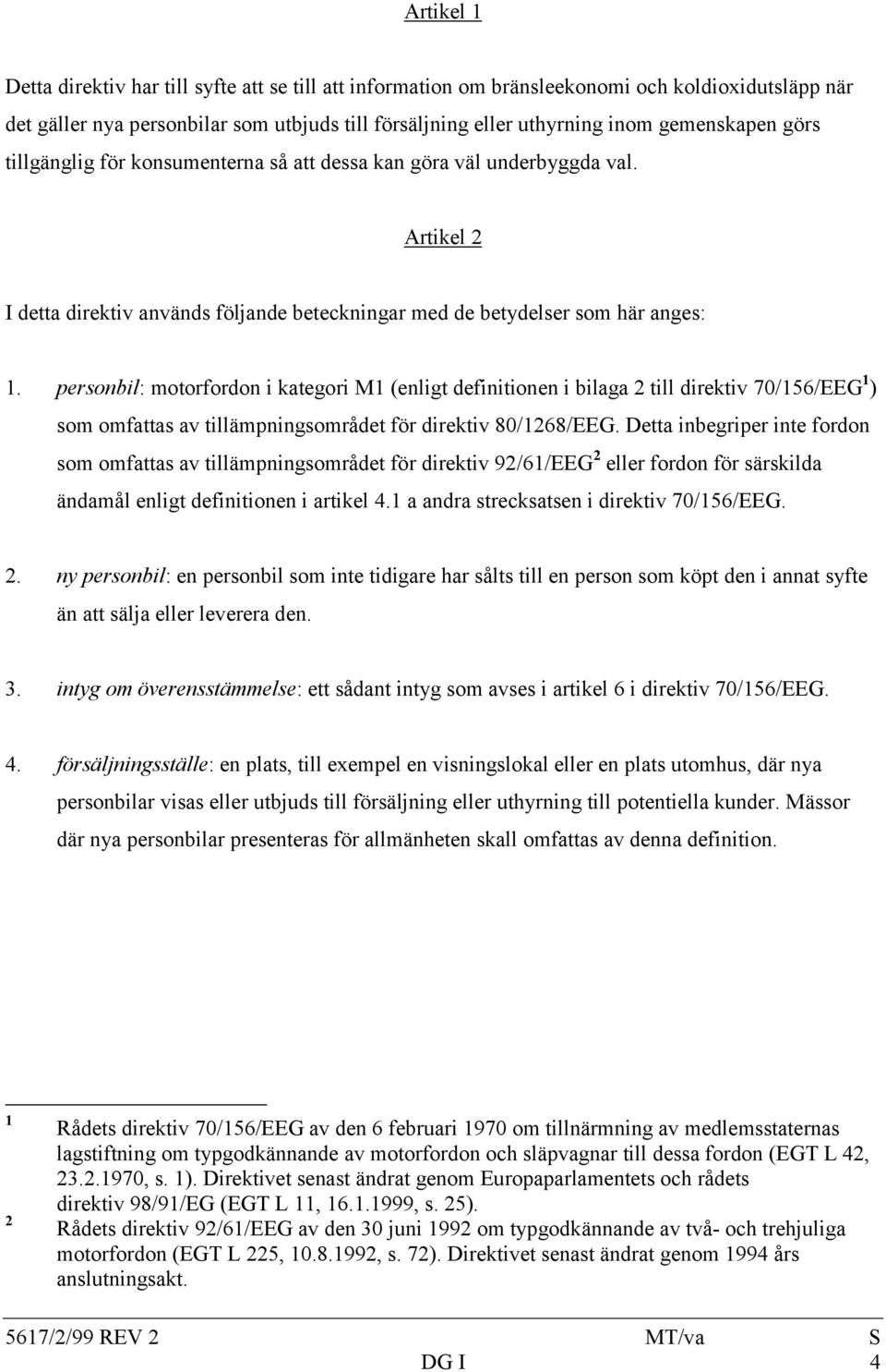 personbil: motorfordon i kategori M1 (enligt definitionen i bilaga 2 till direktiv 70/156/EEG 1 ) som omfattas av tillämpningsområdet för direktiv 80/1268/EEG.