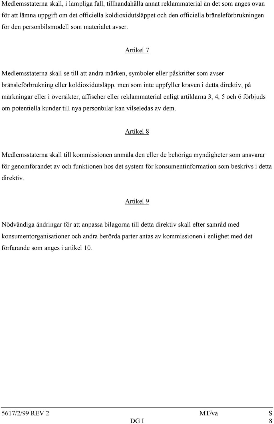 Artikel 7 Medlemsstaterna skall se till att andra märken, symboler eller påskrifter som avser bränsleförbrukning eller koldioxidutsläpp, men som inte uppfyller kraven i detta direktiv, på märkningar