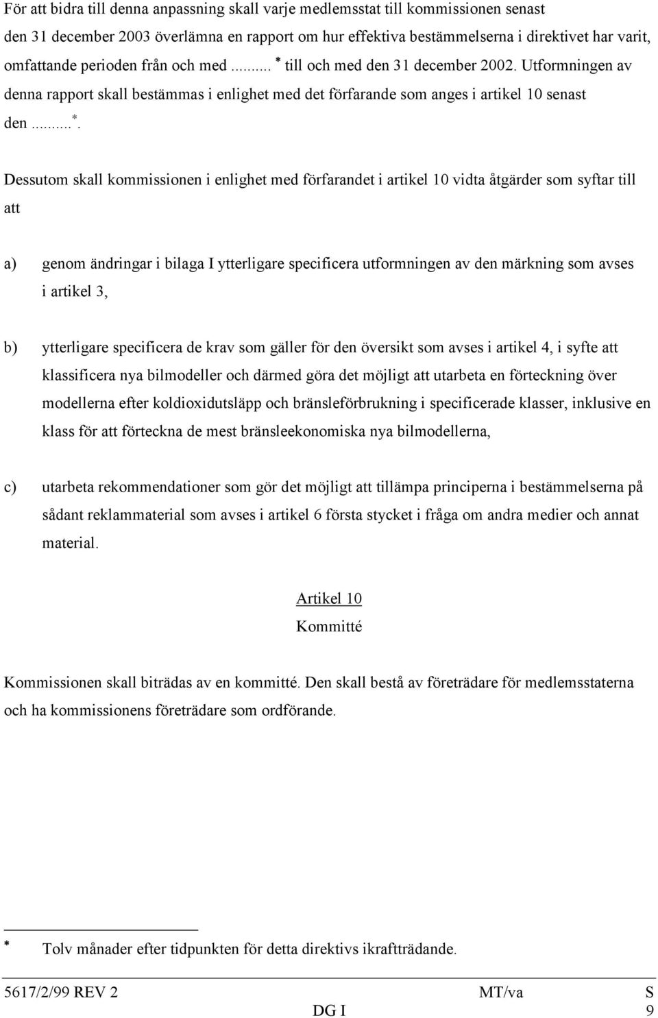 ... Dessutom skall kommissionen i enlighet med förfarandet i artikel 10 vidta åtgärder som syftar till att a) genom ändringar i bilaga I ytterligare specificera utformningen av den märkning som avses