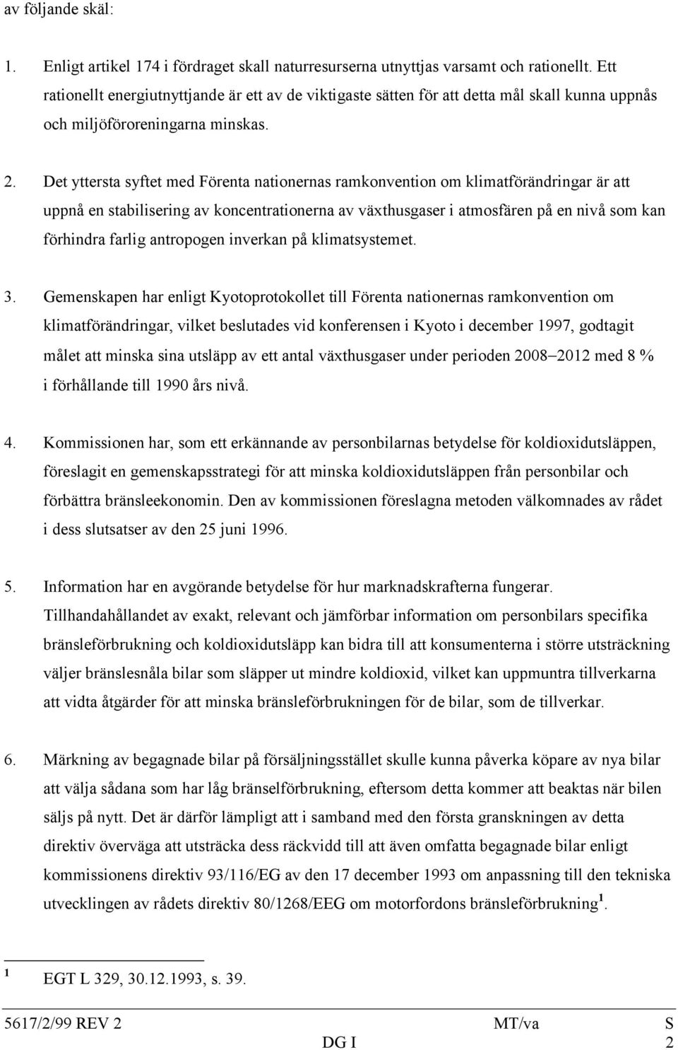 Det yttersta syftet med Förenta nationernas ramkonvention om klimatförändringar är att uppnå en stabilisering av koncentrationerna av växthusgaser i atmosfären på en nivå som kan förhindra farlig