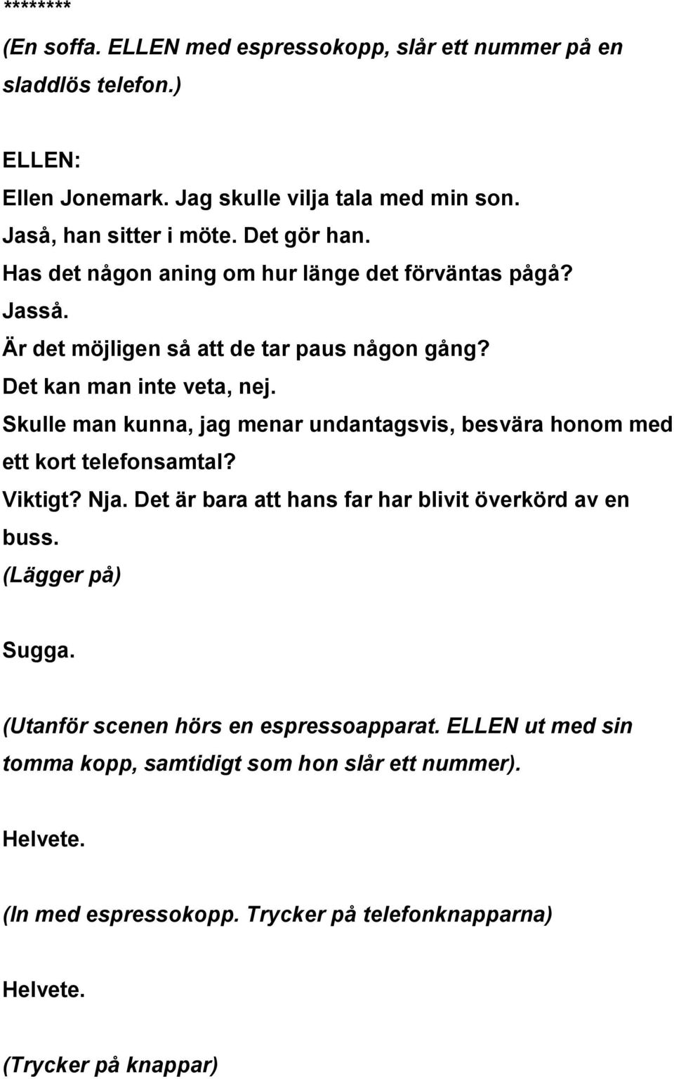 Skulle man kunna, jag menar undantagsvis, besvära honom med ett kort telefonsamtal? Viktigt? Nja. Det är bara att hans far har blivit överkörd av en buss.