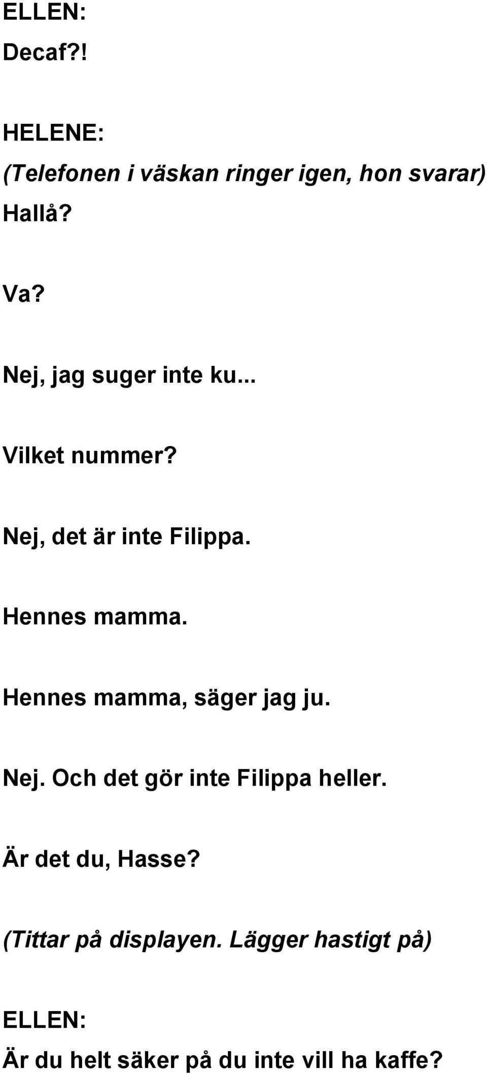 Hennes mamma. Hennes mamma, säger jag ju. Nej.