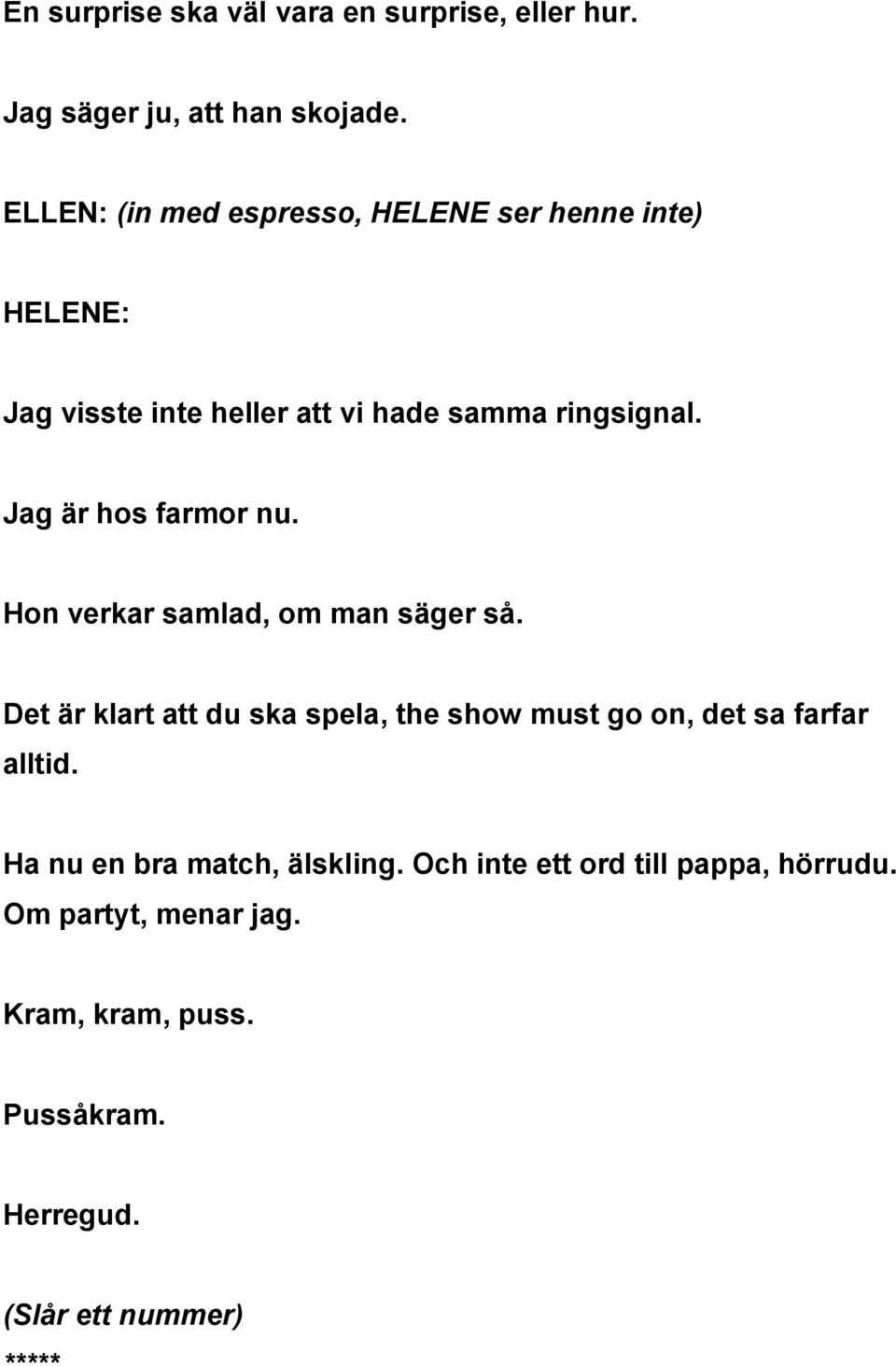 Hon verkar samlad, om man säger så. Det är klart att du ska spela, the show must go on, det sa farfar alltid.