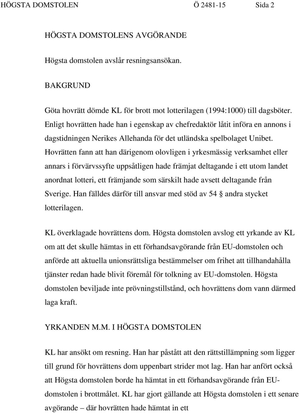 Hovrätten fann att han därigenom olovligen i yrkesmässig verksamhet eller annars i förvärvssyfte uppsåtligen hade främjat deltagande i ett utom landet anordnat lotteri, ett främjande som särskilt